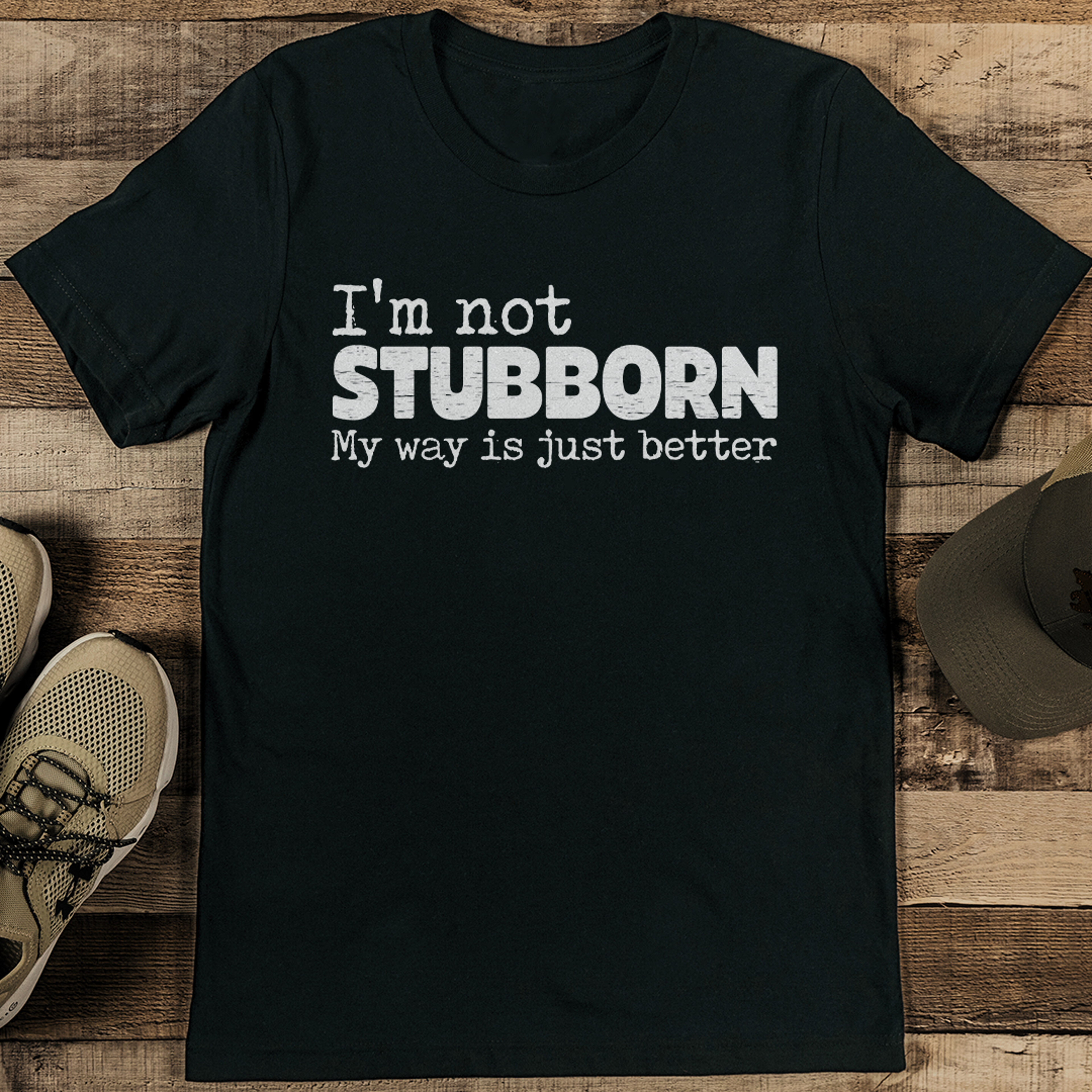 i'm not stubborn my way is just better tee