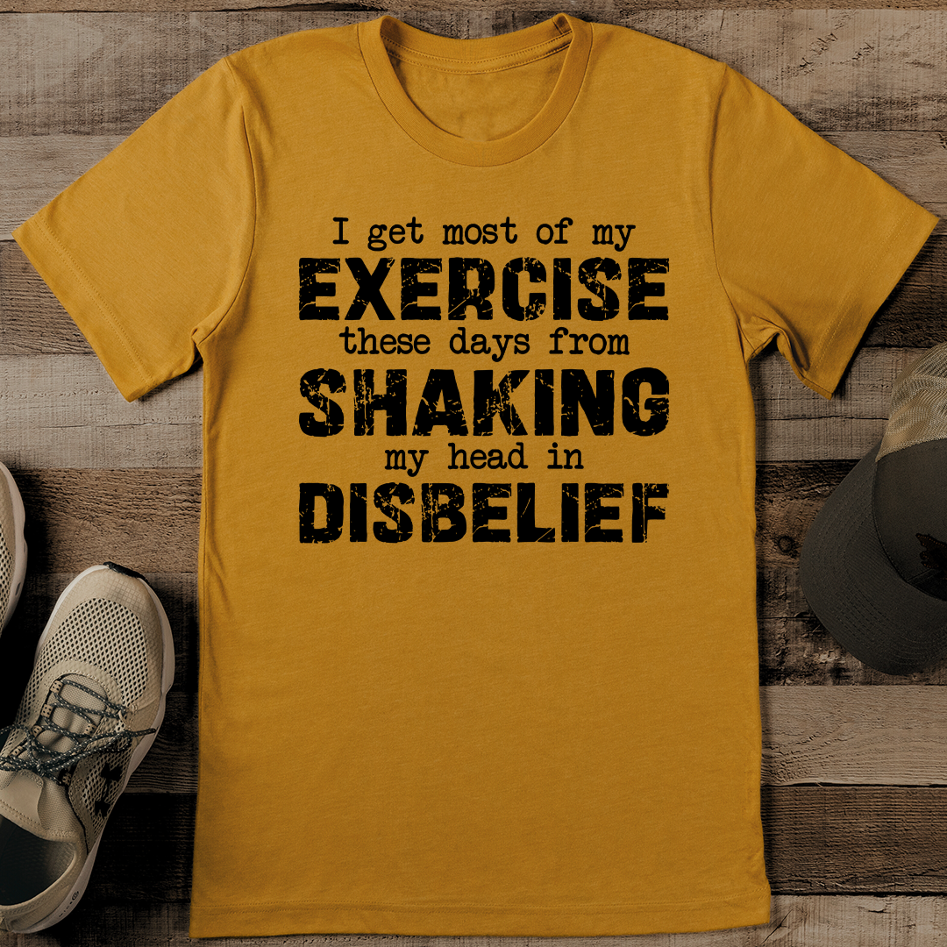 i get most of my exercise these days from shaking my head in disbelief tee