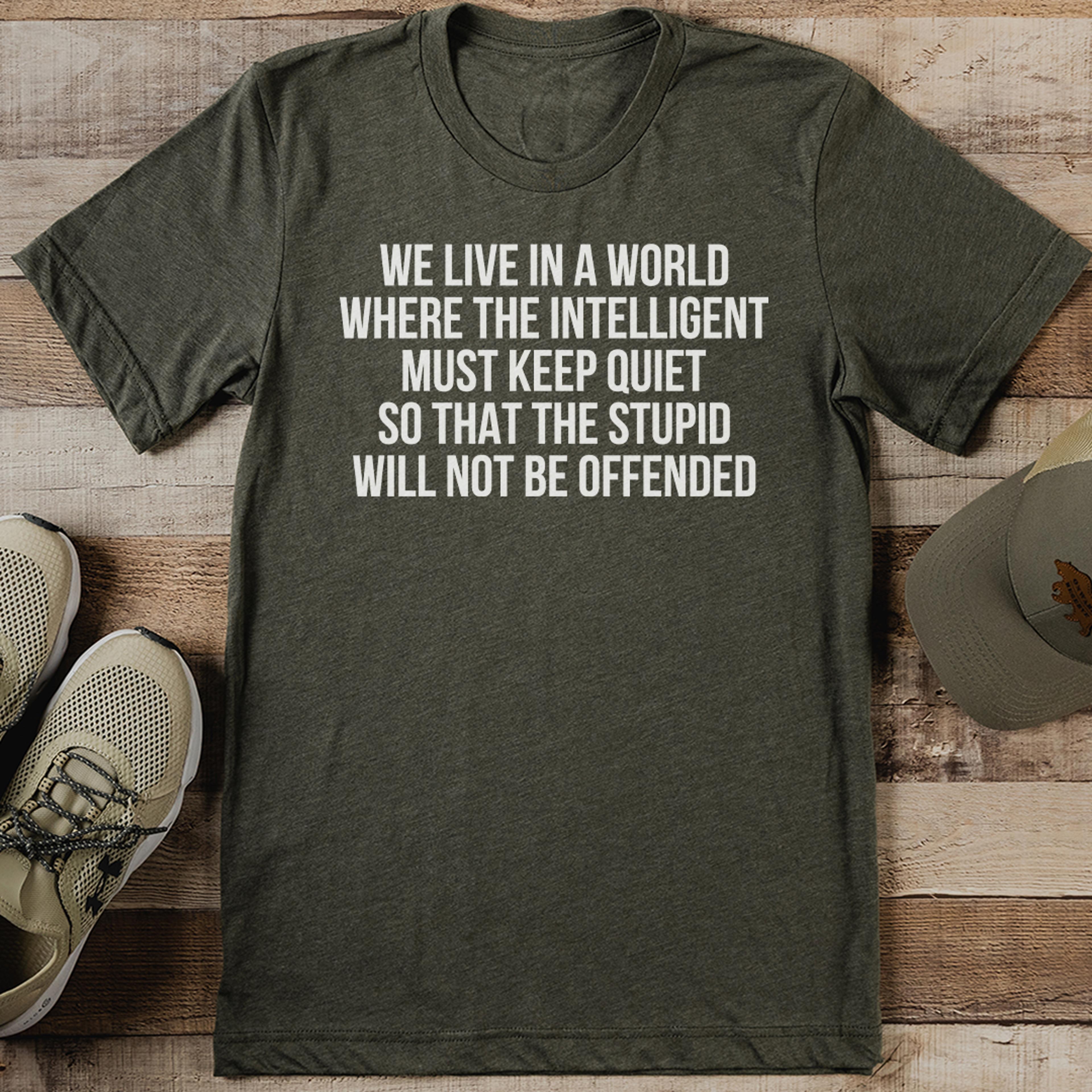 we live in a world where the intelligent must keep quiet tee