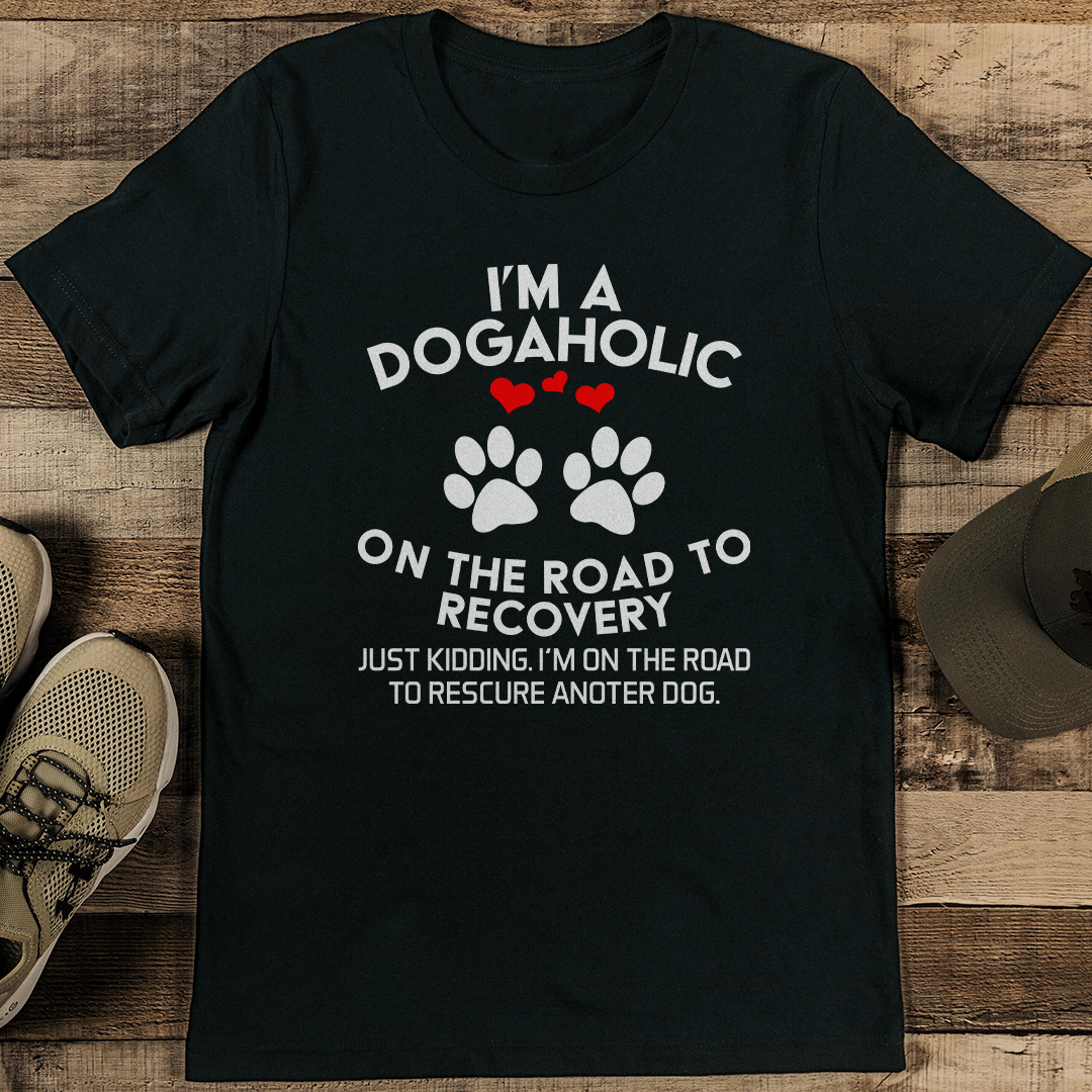 i’m a dogahalic on the road to recovery just kidding tee