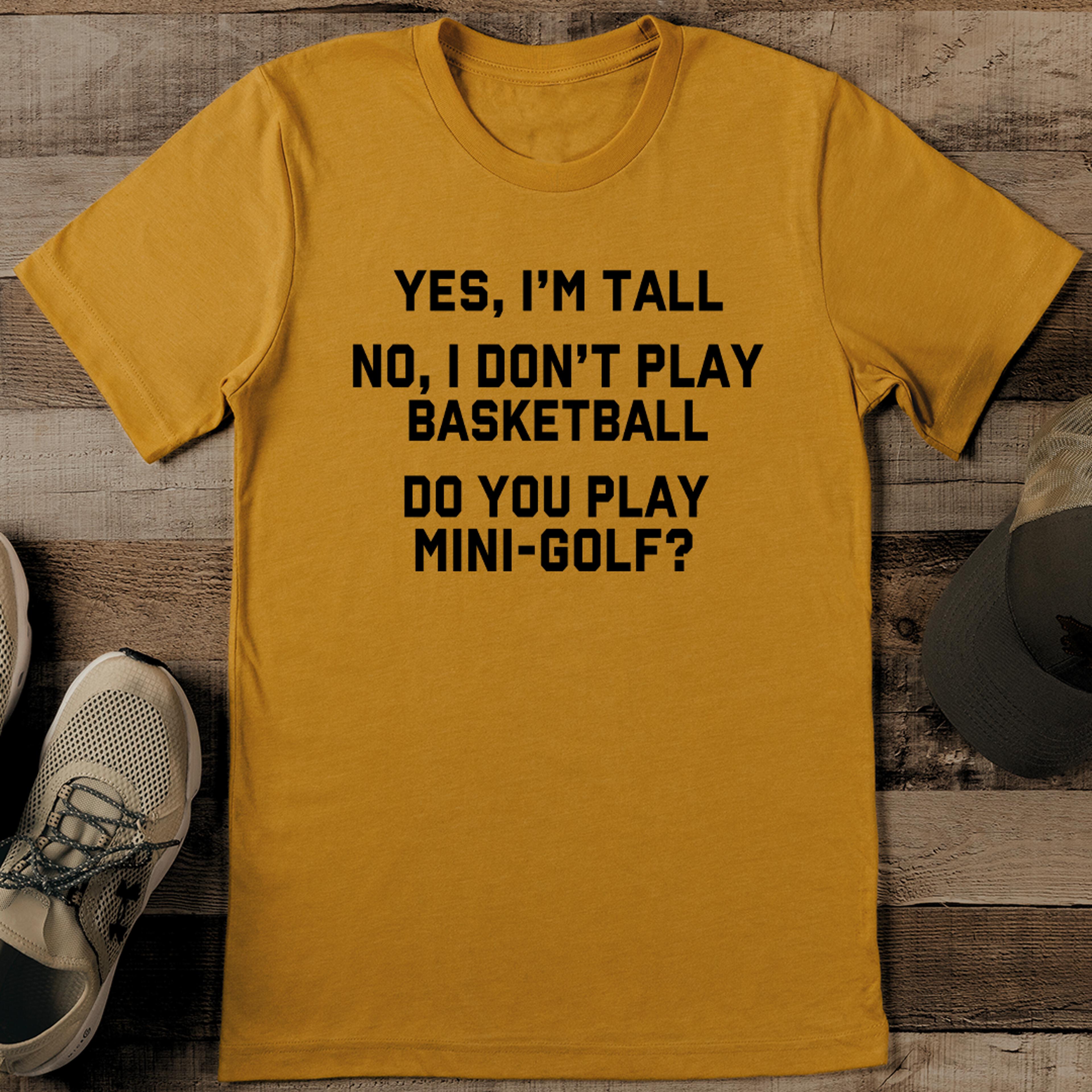 yes i'm tall no i don't play basketball tee
