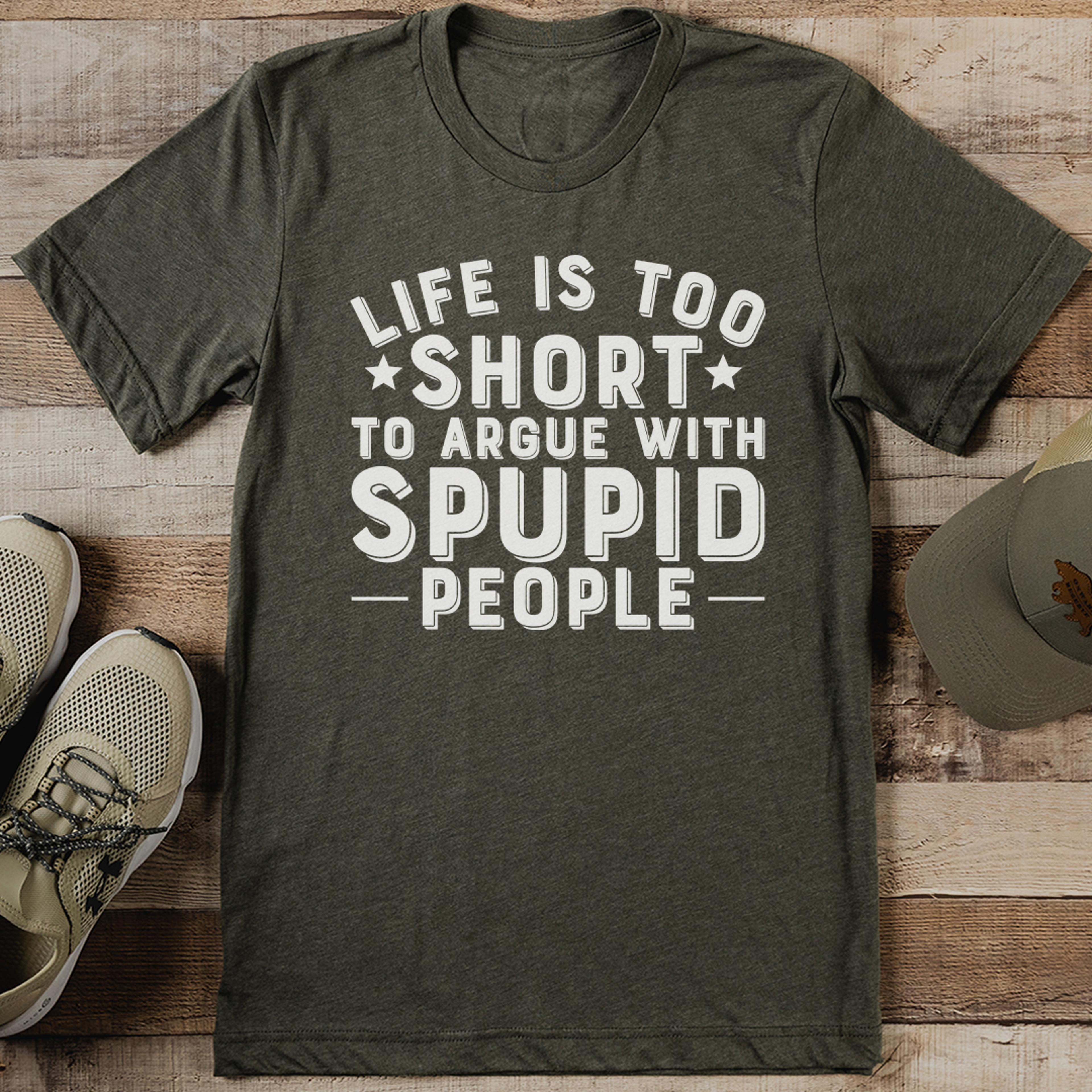 life is too short to argue with stupid people tee