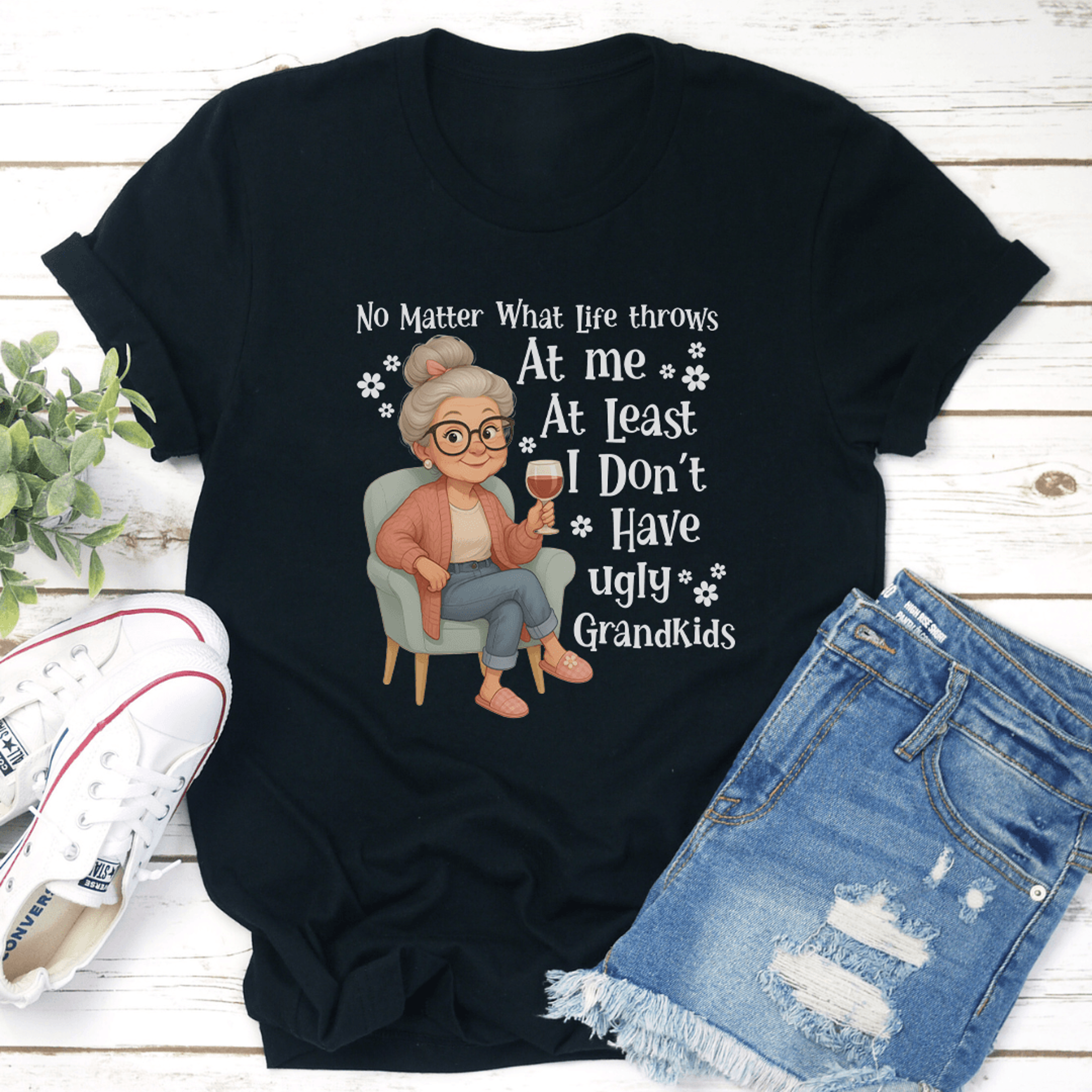 no matter what life throws at me at least i don't have ugly grandkids tee