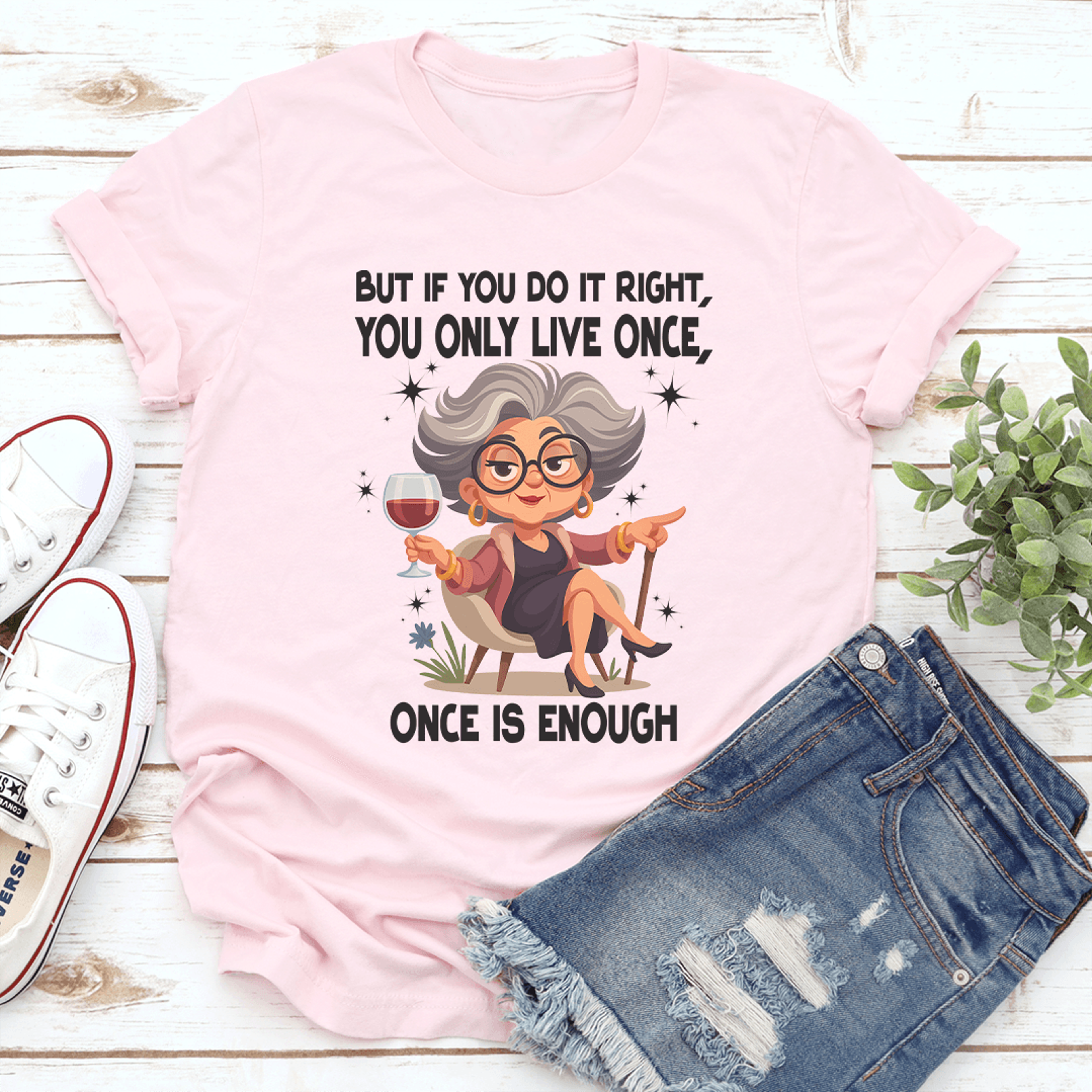 you only live once but if you do it right once is enough tee