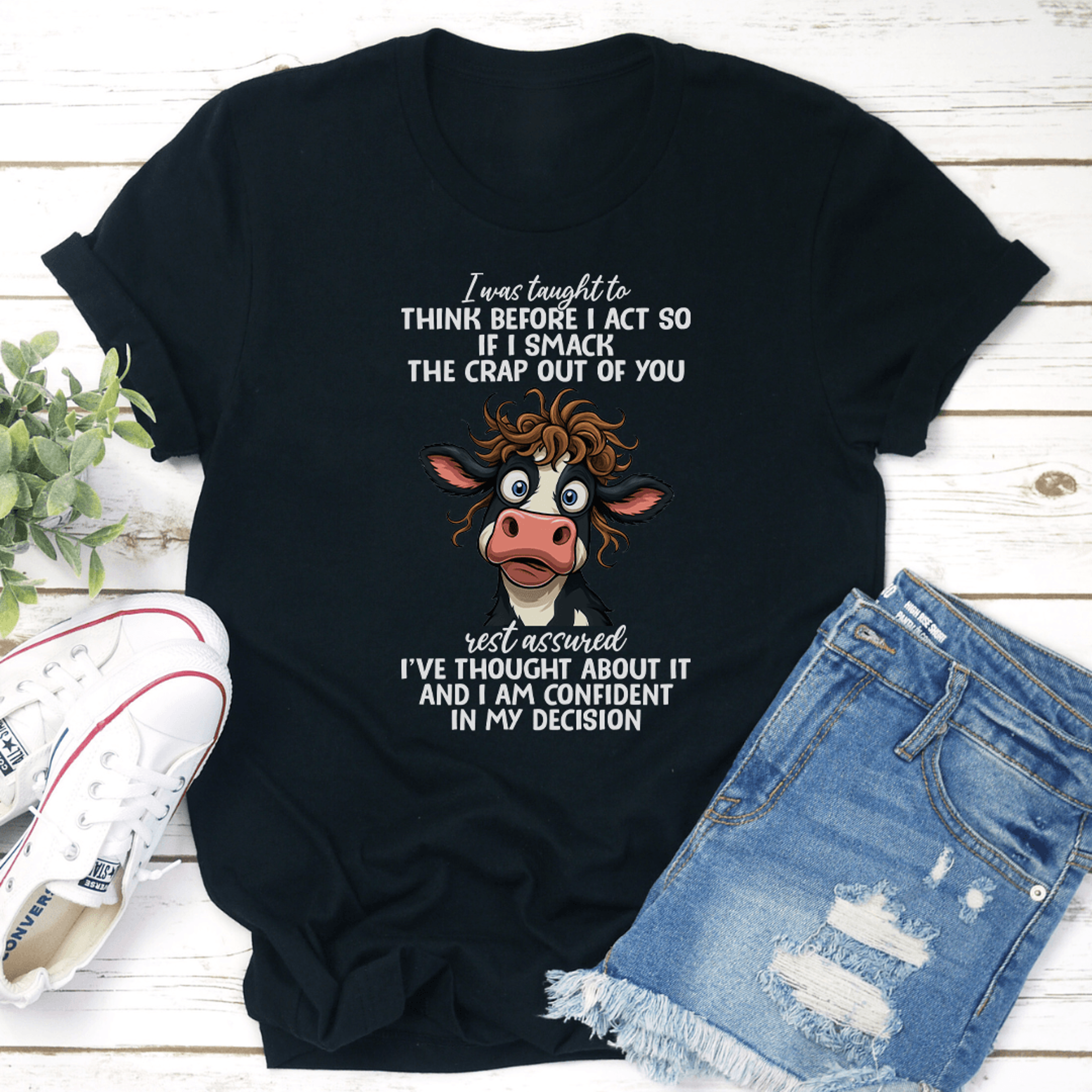 i was taught to think before i act so if i smack the crap out of you tee