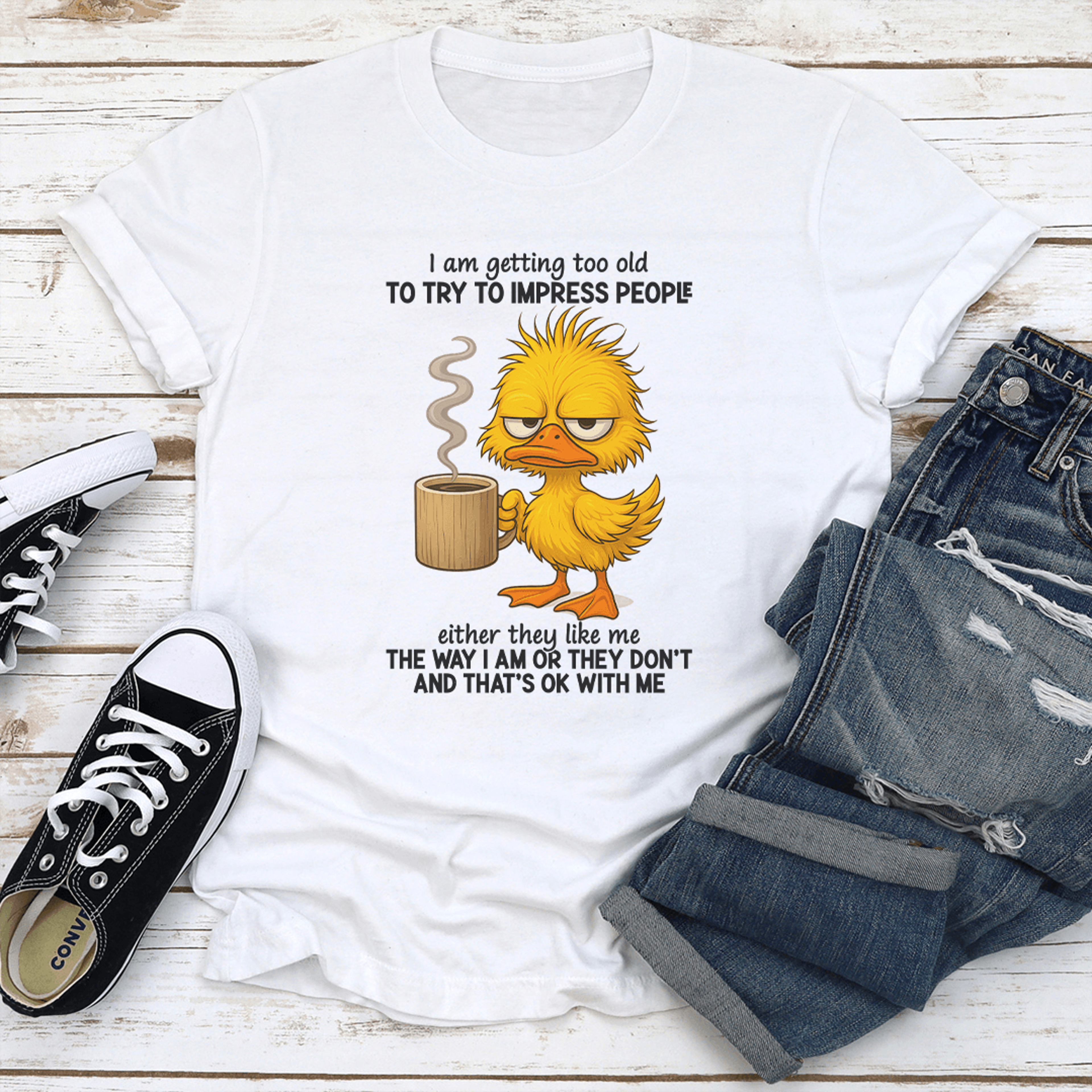 i am getting too old to try to impress people either they like me the way tee