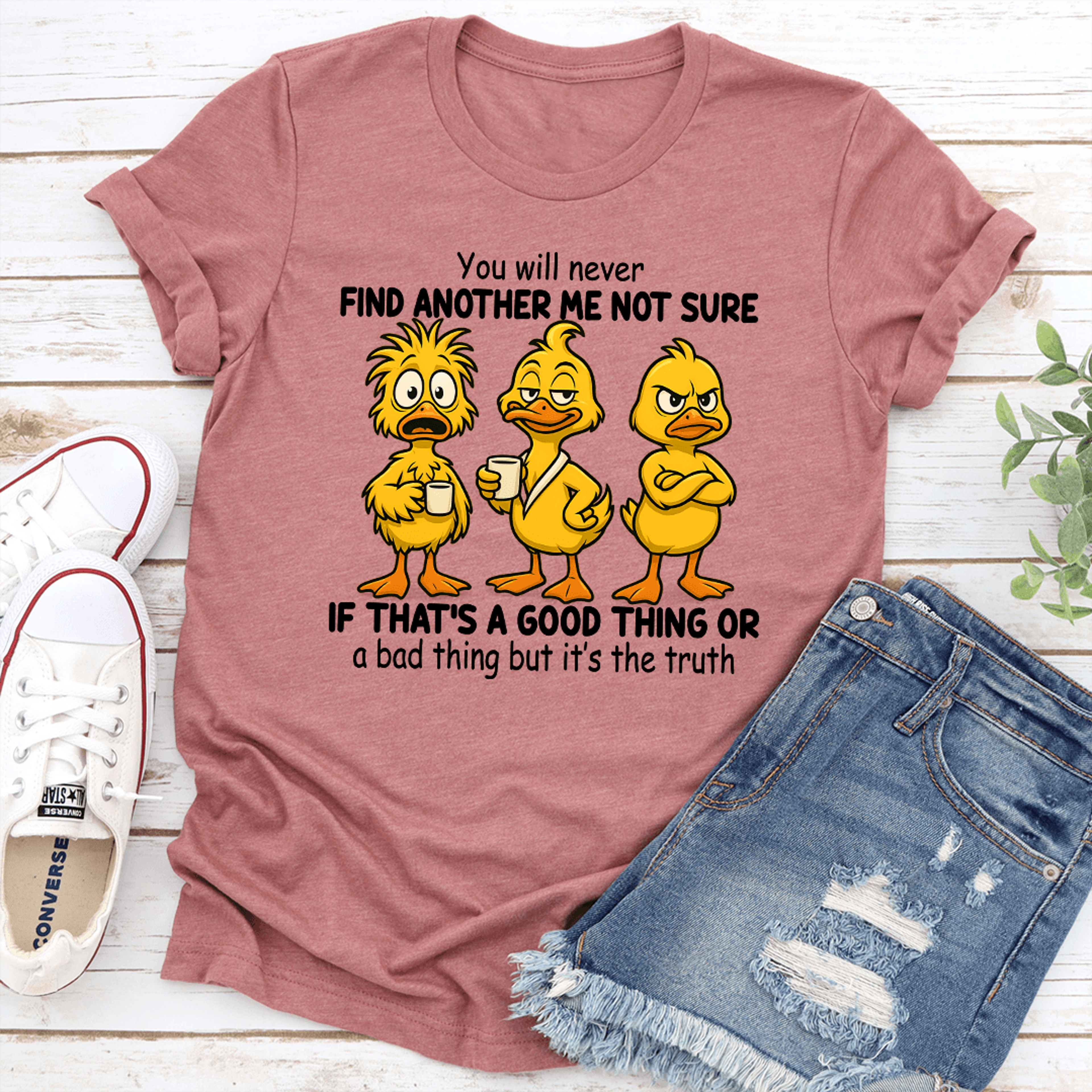 you will never find another me not sure if that's a good thing tee