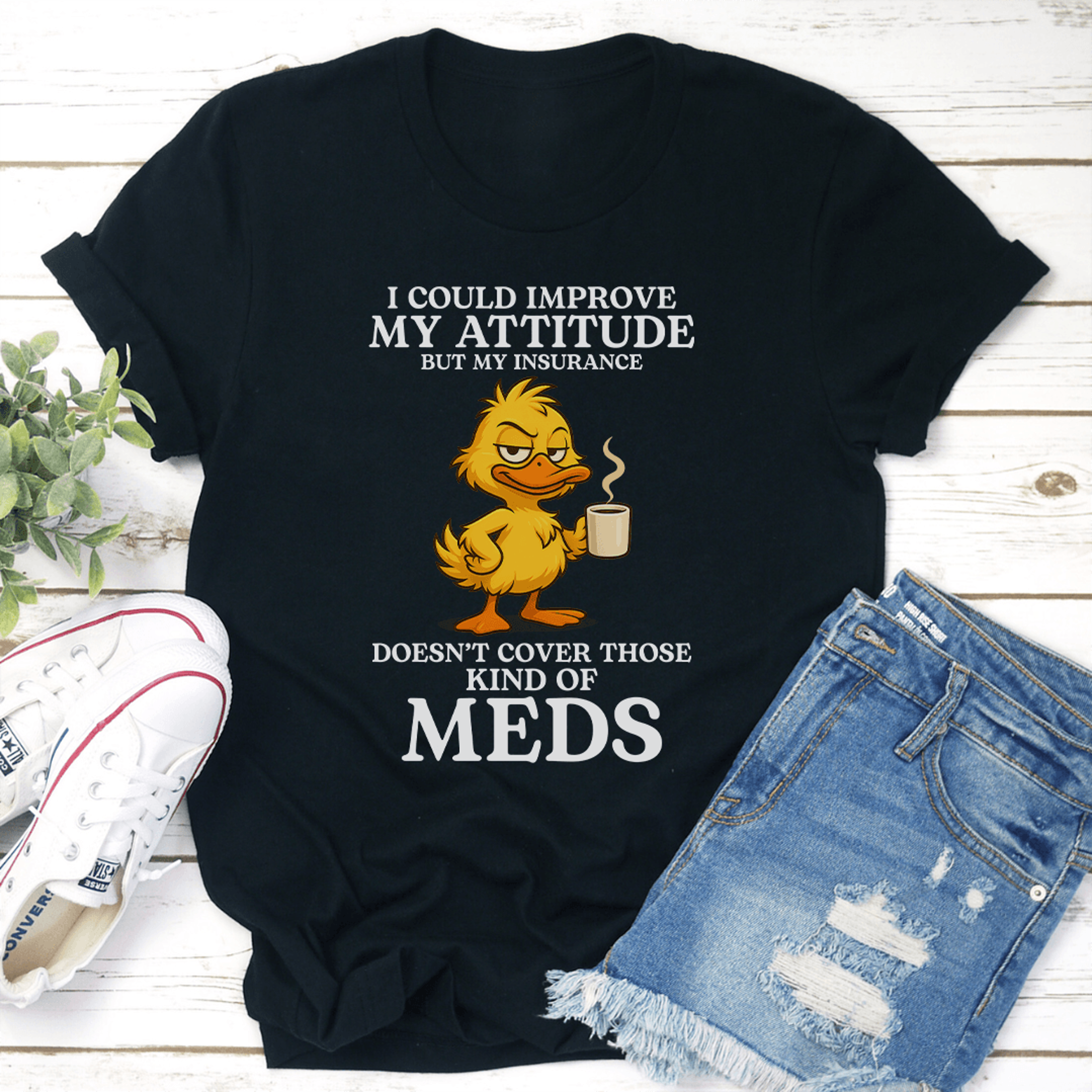 i could improve my attitude but my insurance doesn't cover those kind of meds tee