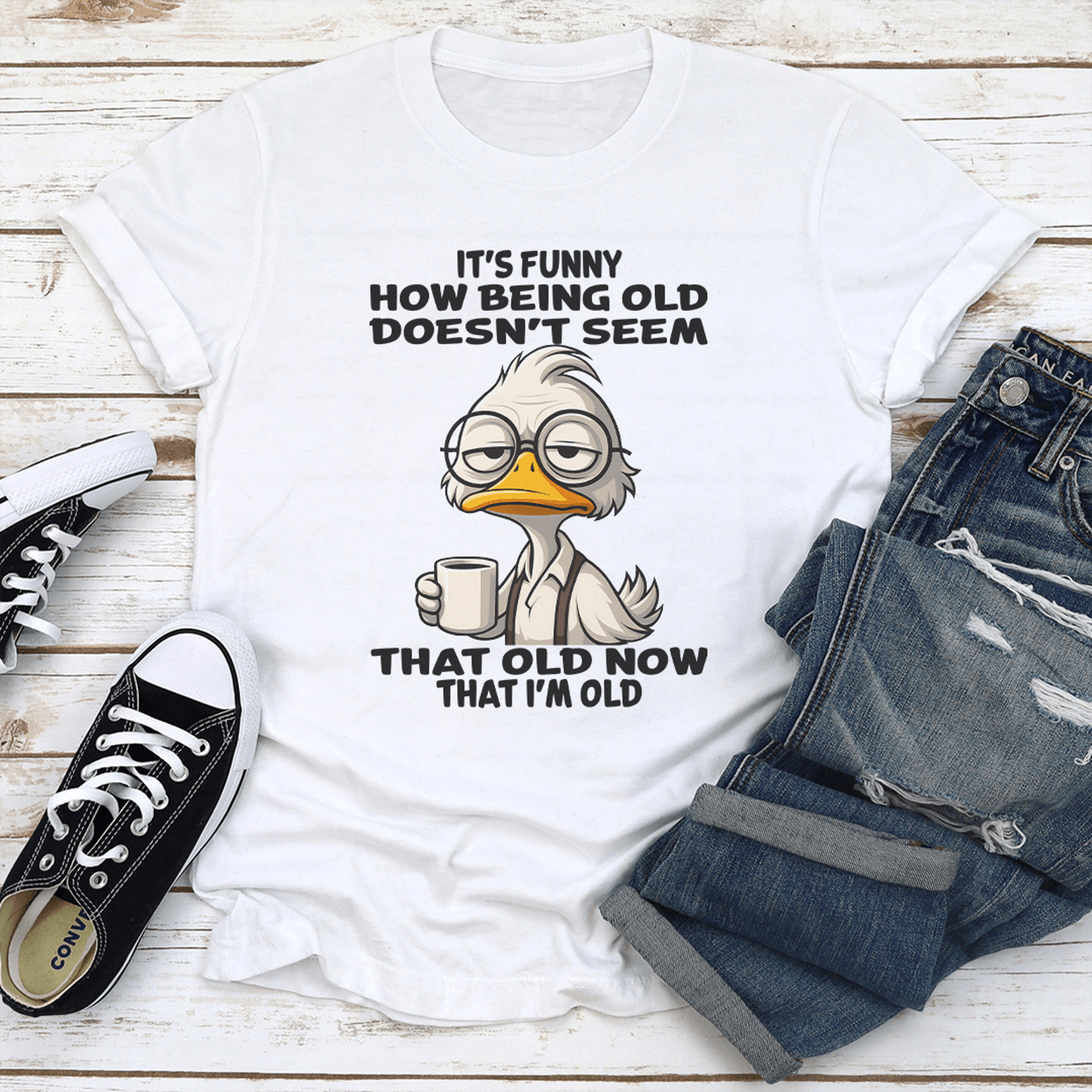 it's funny how being old doesn't seem that old now that i'm old tee