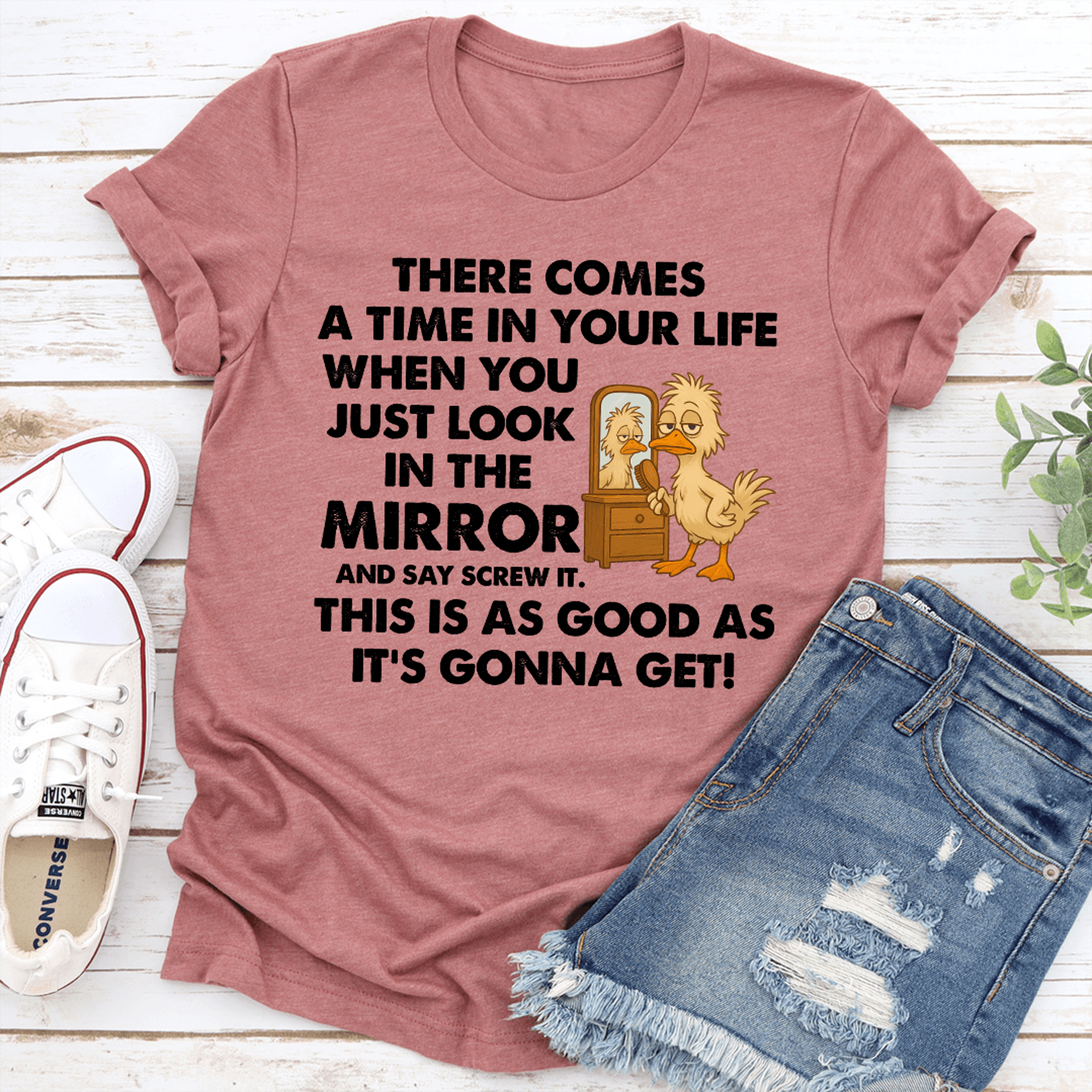 there comes a time in your life when you just look in the mirror tee