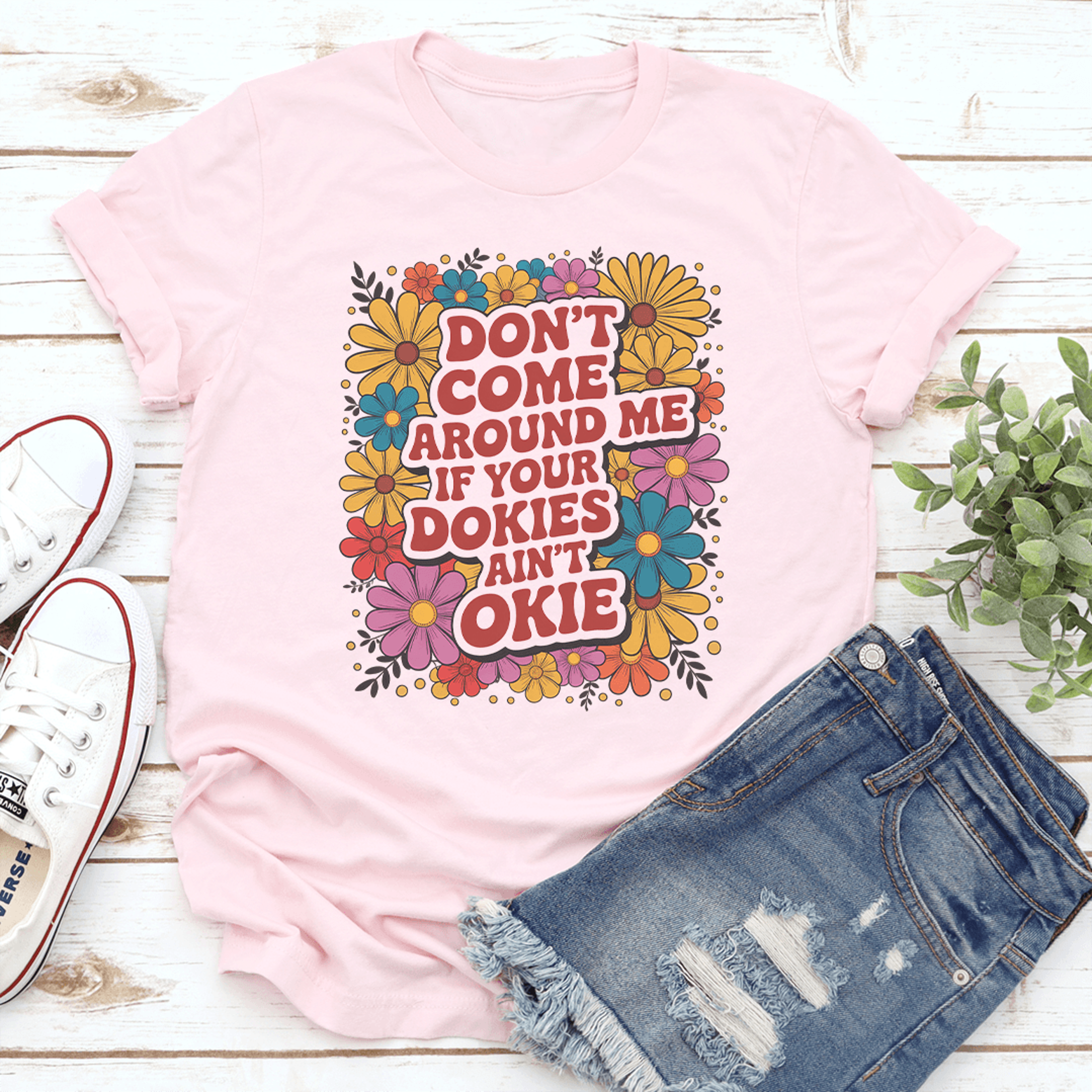 don't come around me if your dokies and okie tee