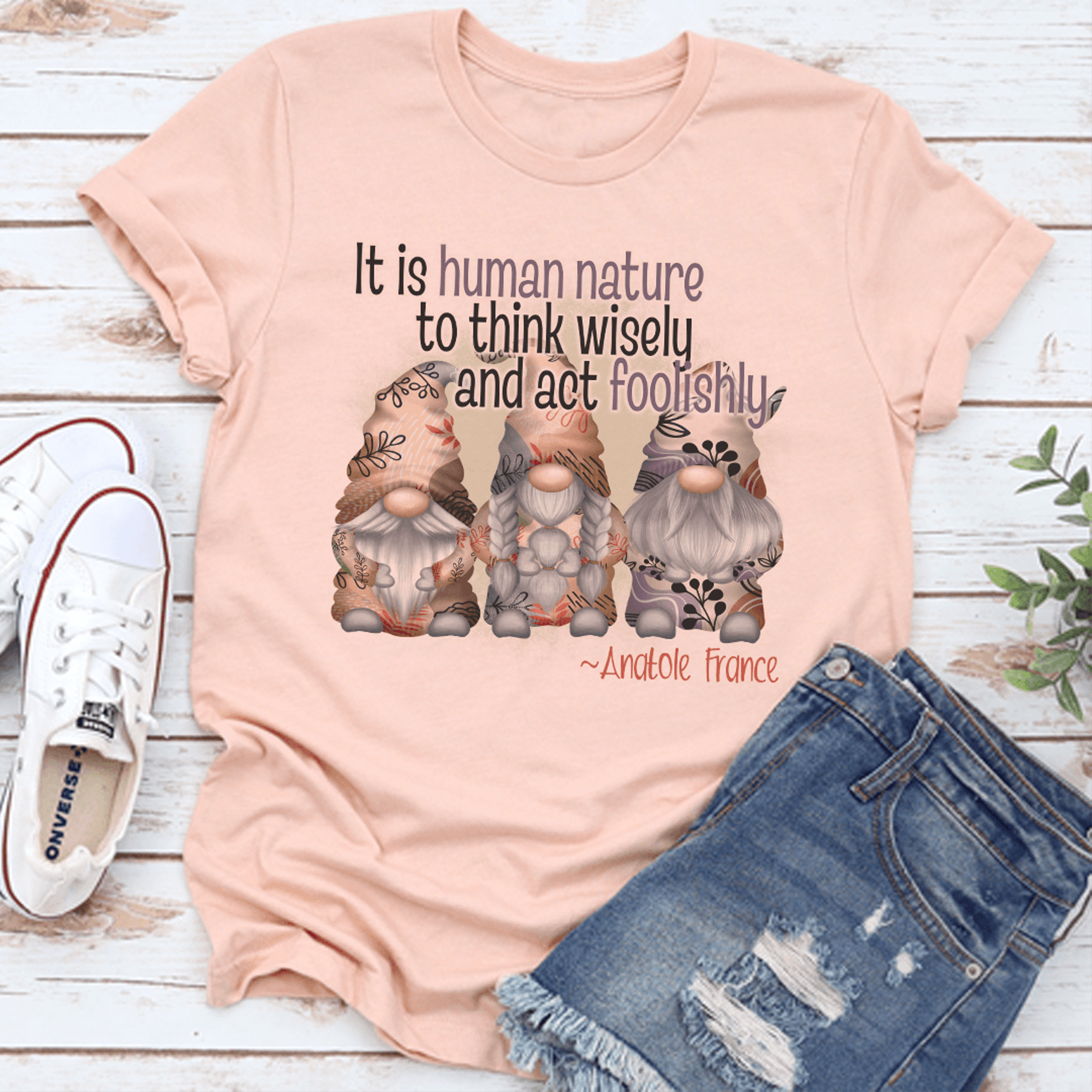 it is human nature to think wisely and act foolishly tee