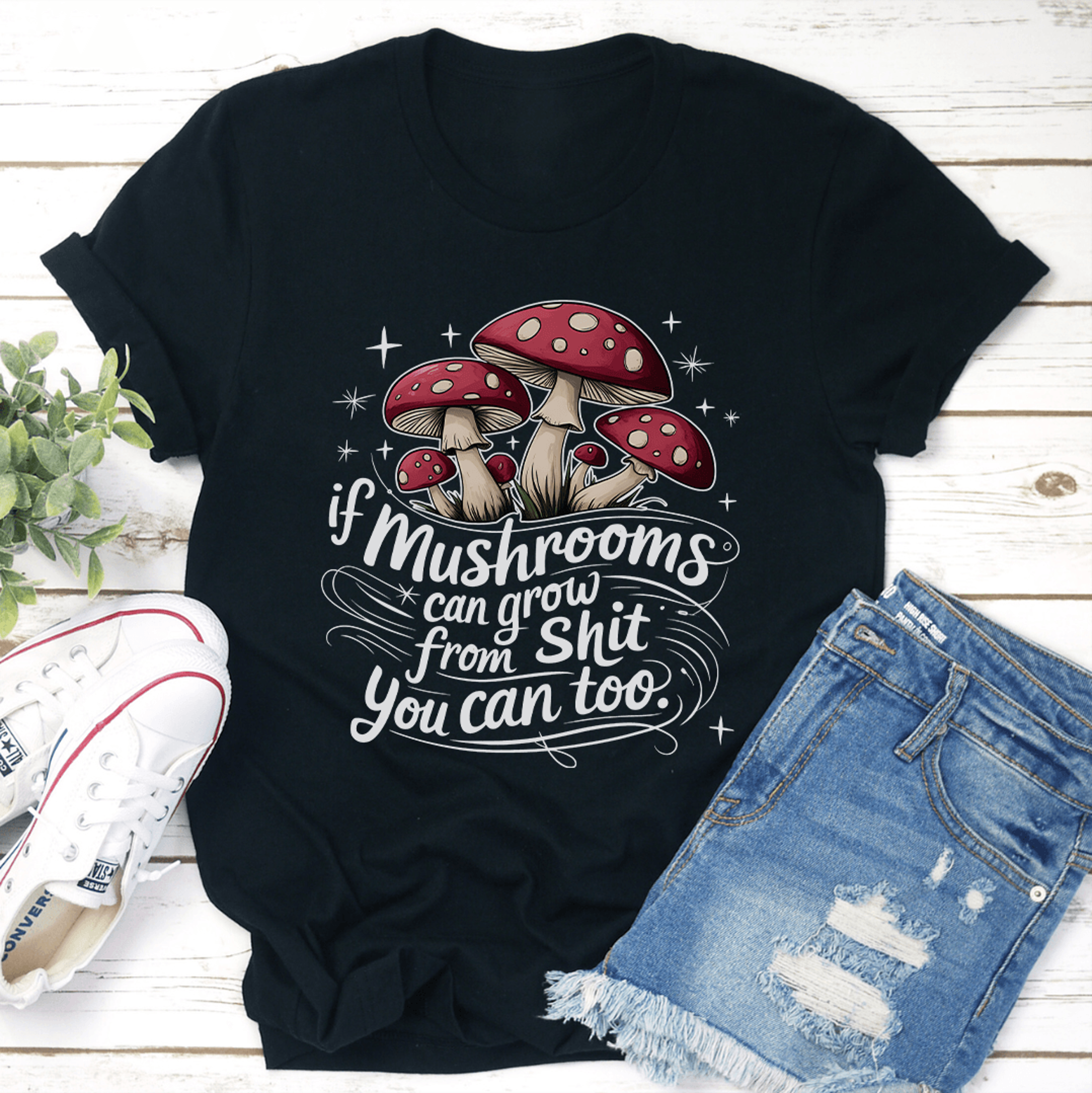 if mushrooms can grow from s-it you can too tee