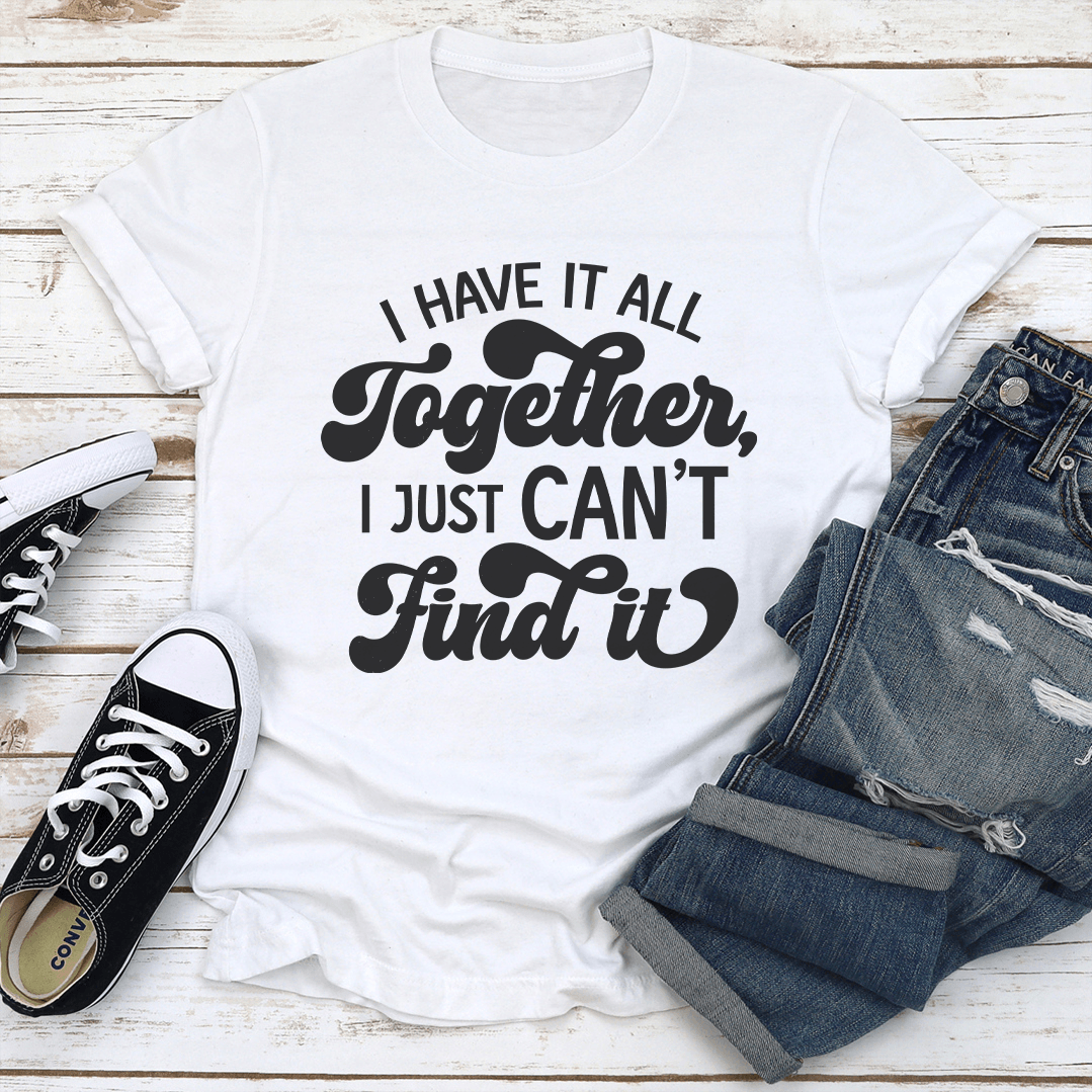 i have it all together i just can't find it tee