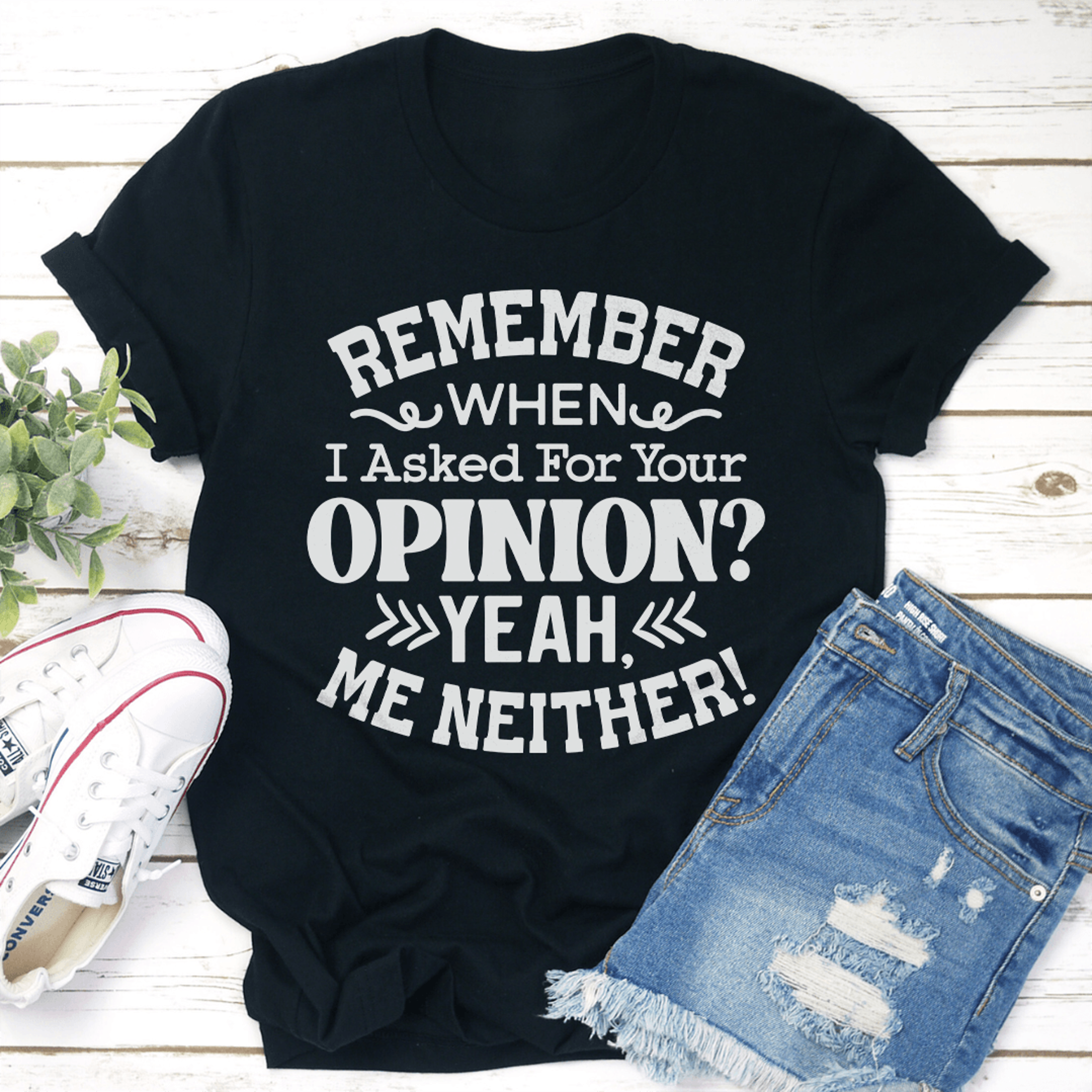 remember when i asked for your opinion tee