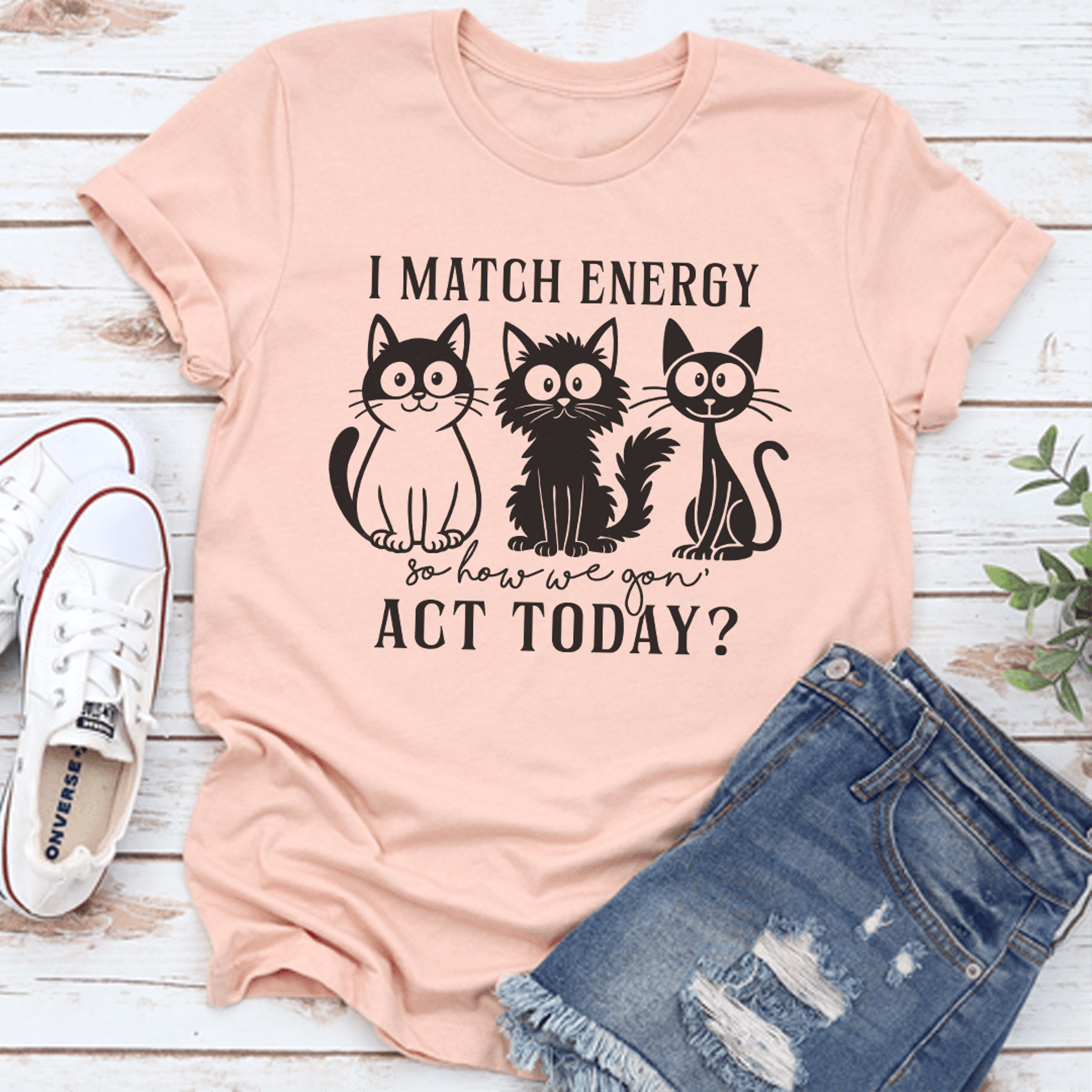 i match energy so how we gon act today tee