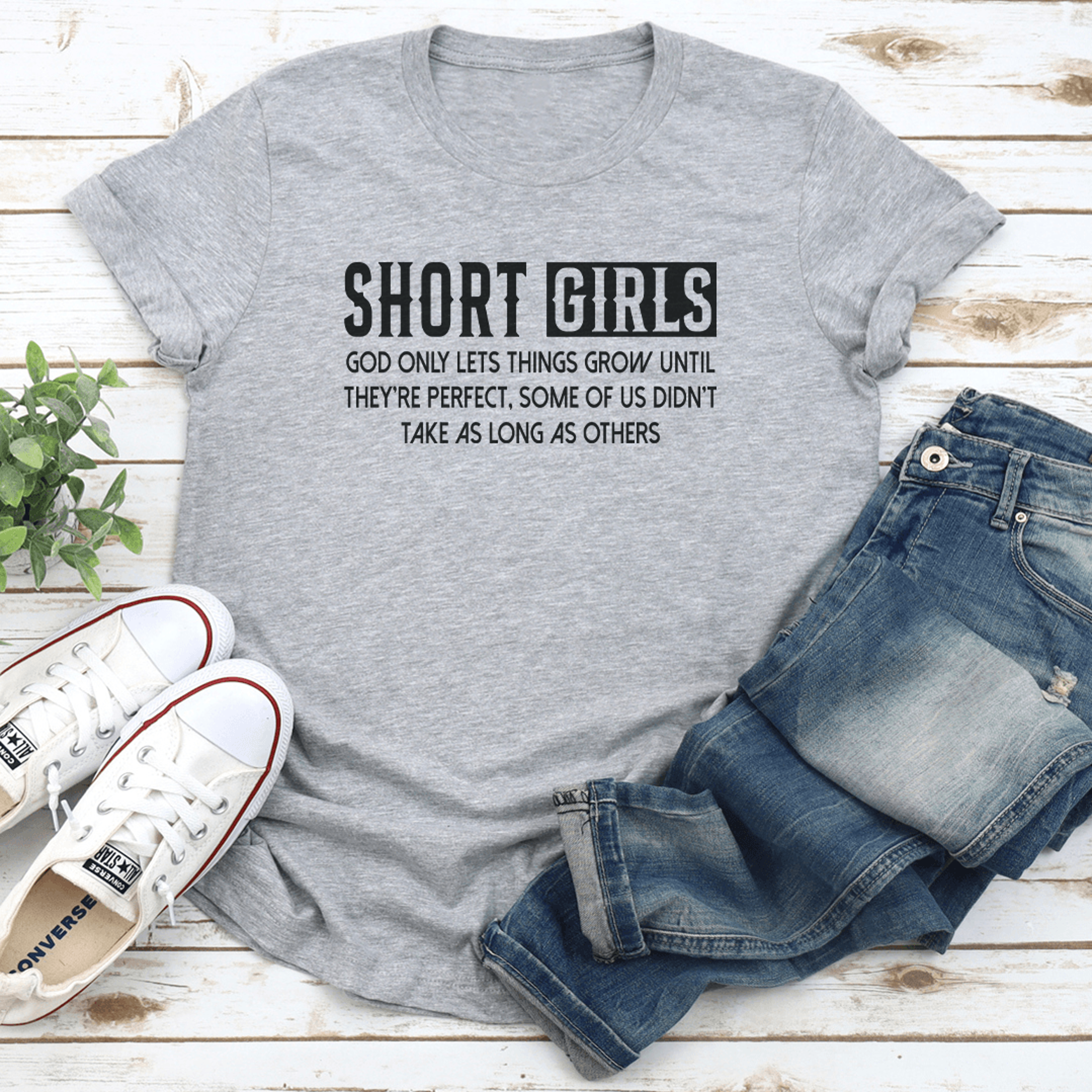 short girls god only lets things grow until the're perfect tee