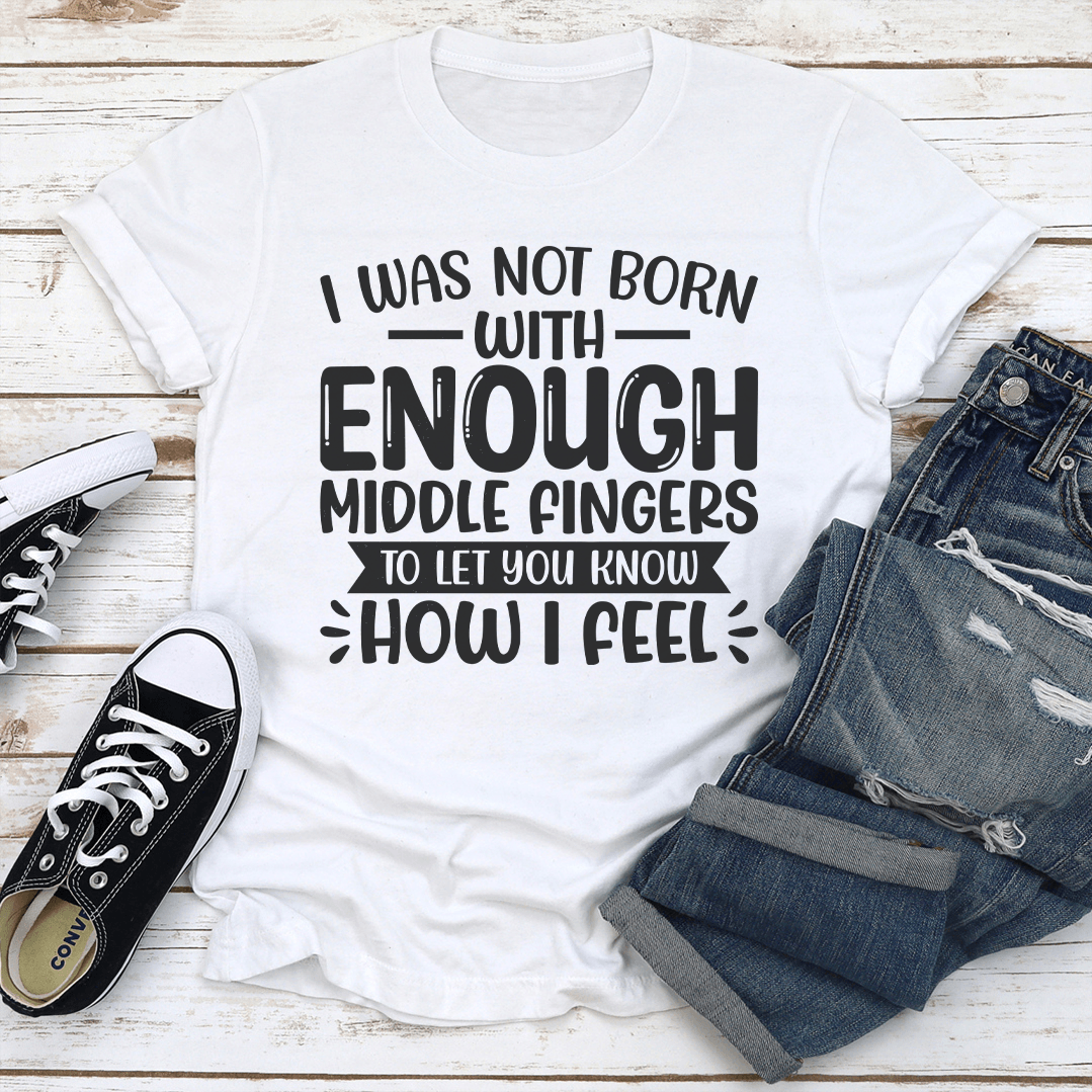 i was not born with enough middle fingers tee
