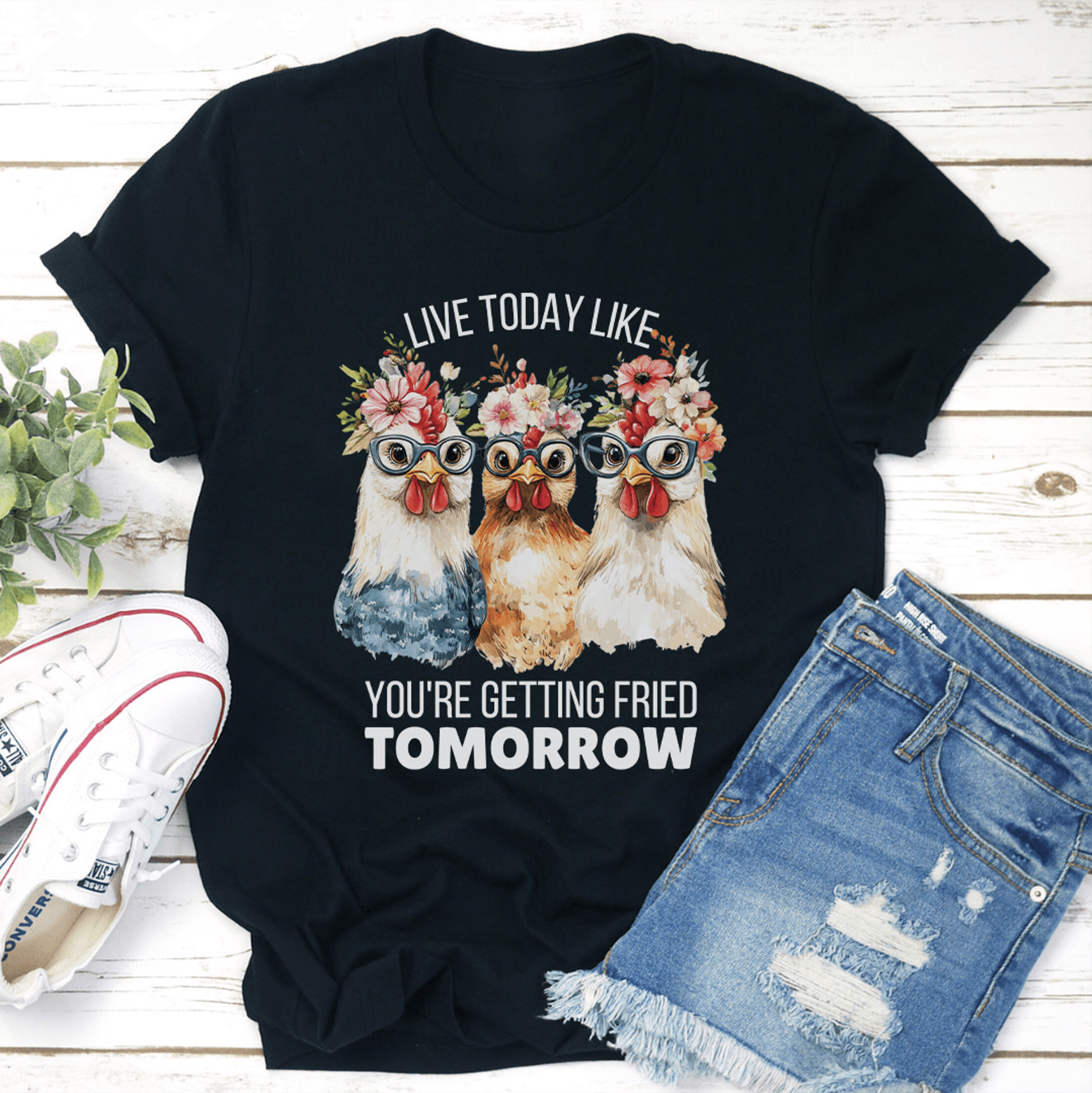 live today like you're getting fried tomorrow tee