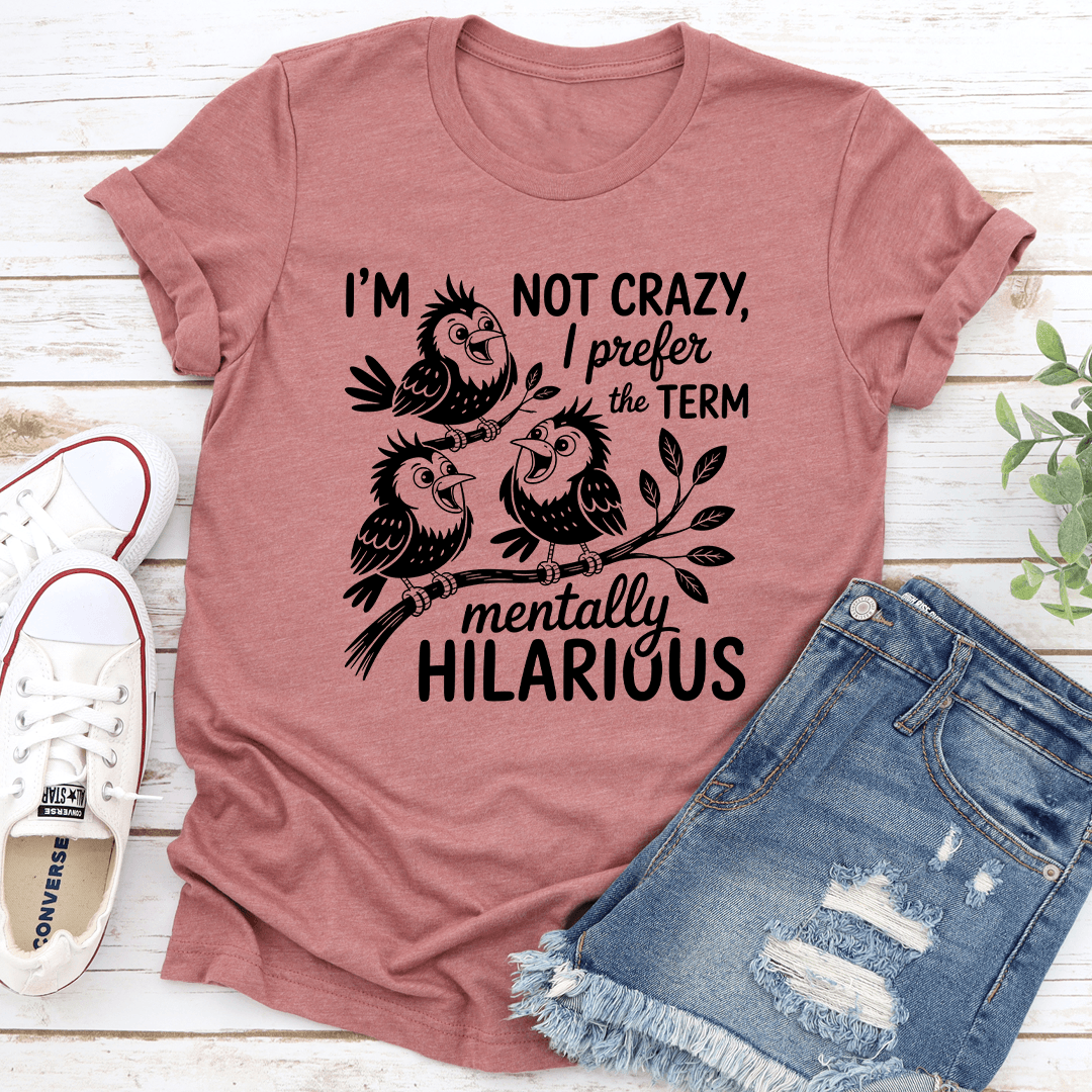 i'm not crazy i prefer the term mentally hilarious tee
