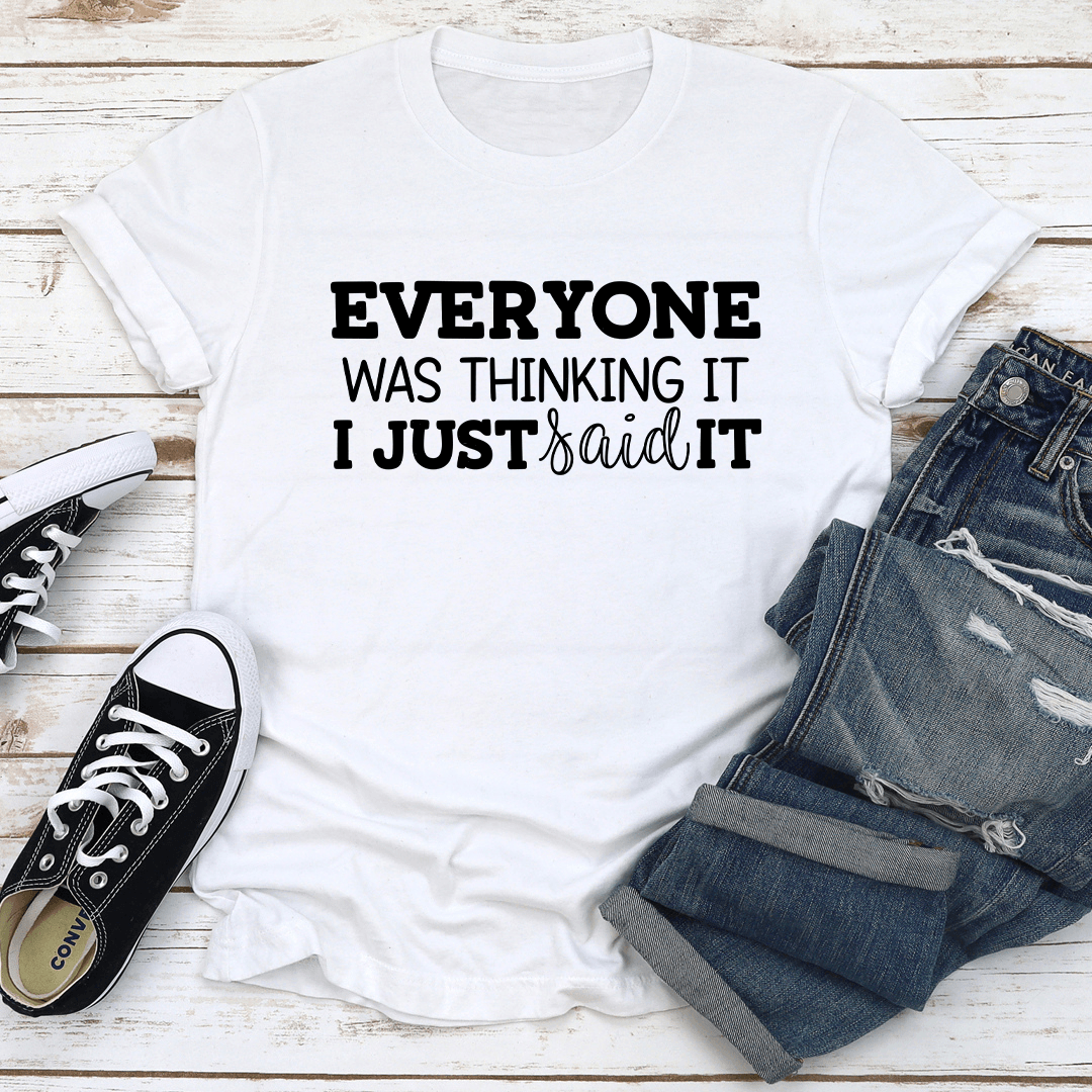 everyone was thinking it i just said it tee