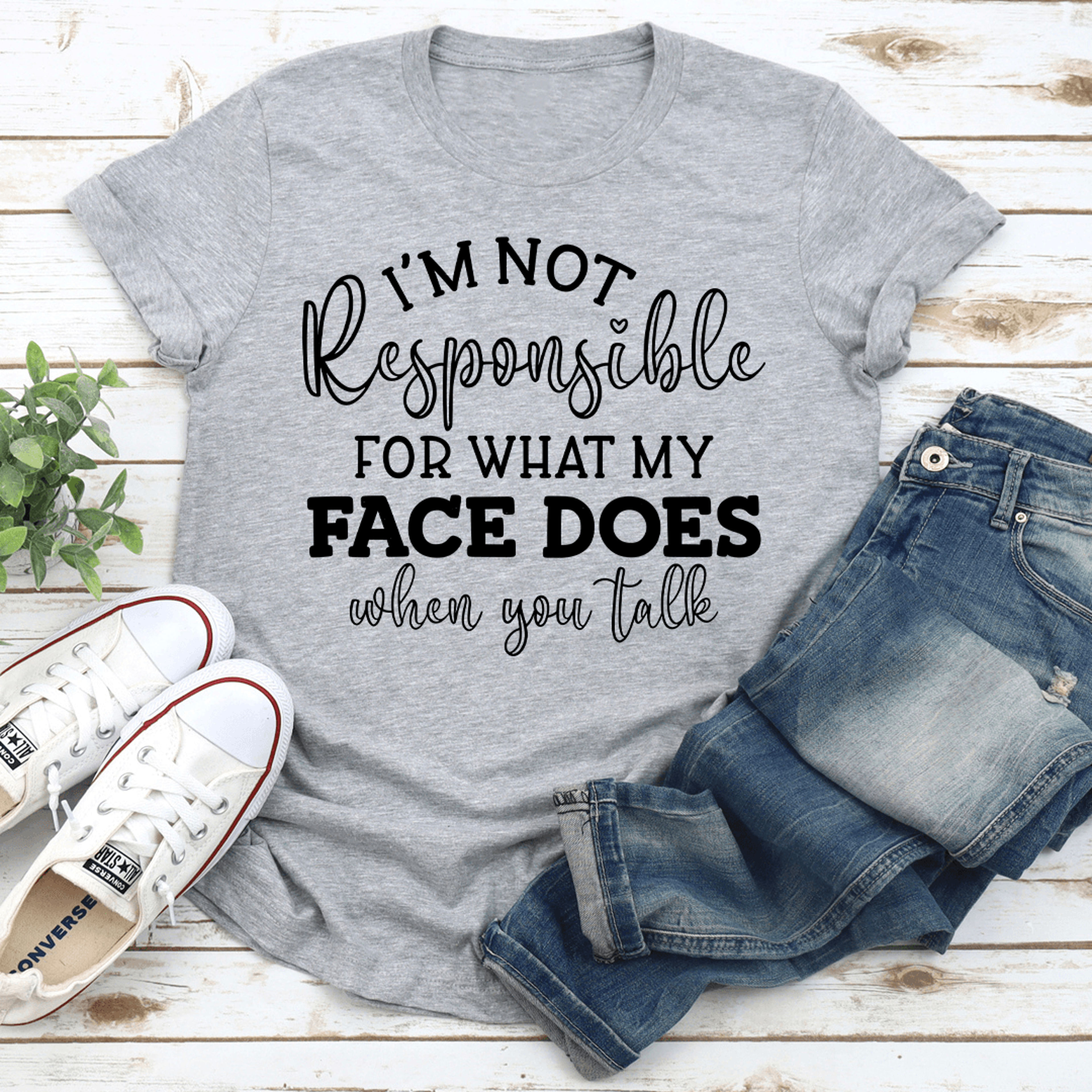 i'm not responsible for what my face does when you talk tee
