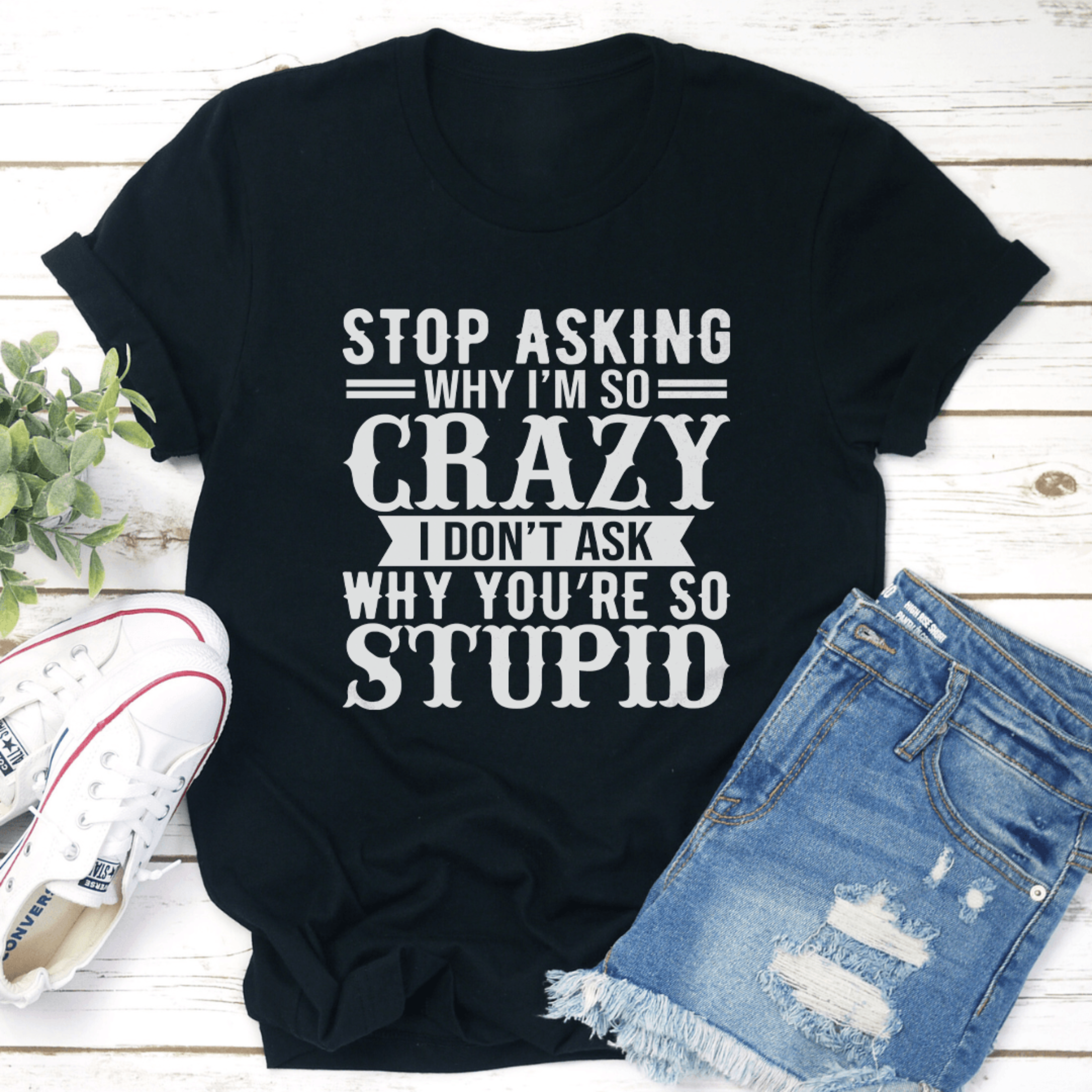 stop asking why i'm so crazy tee