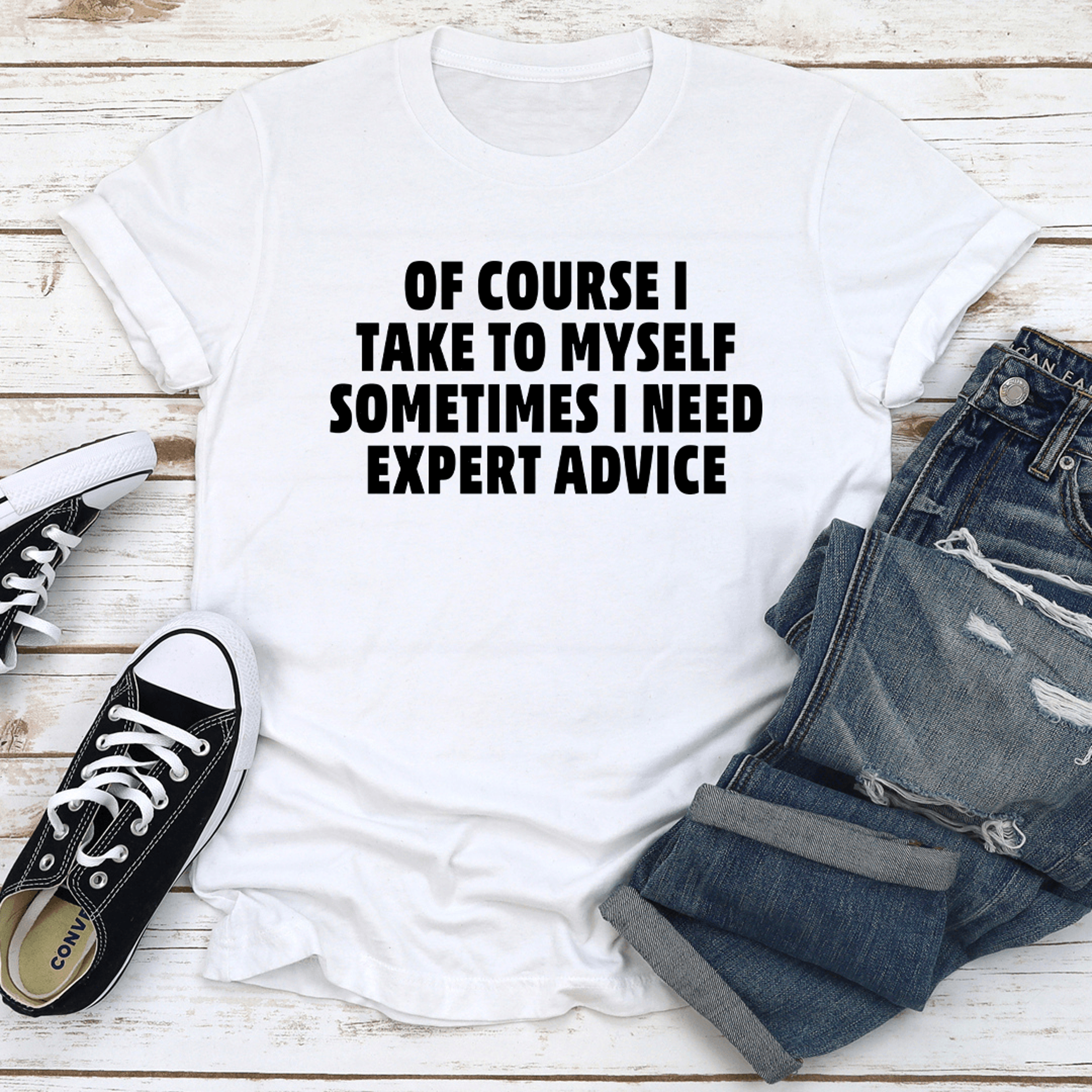 of course i talk to myself i need expert advice tee