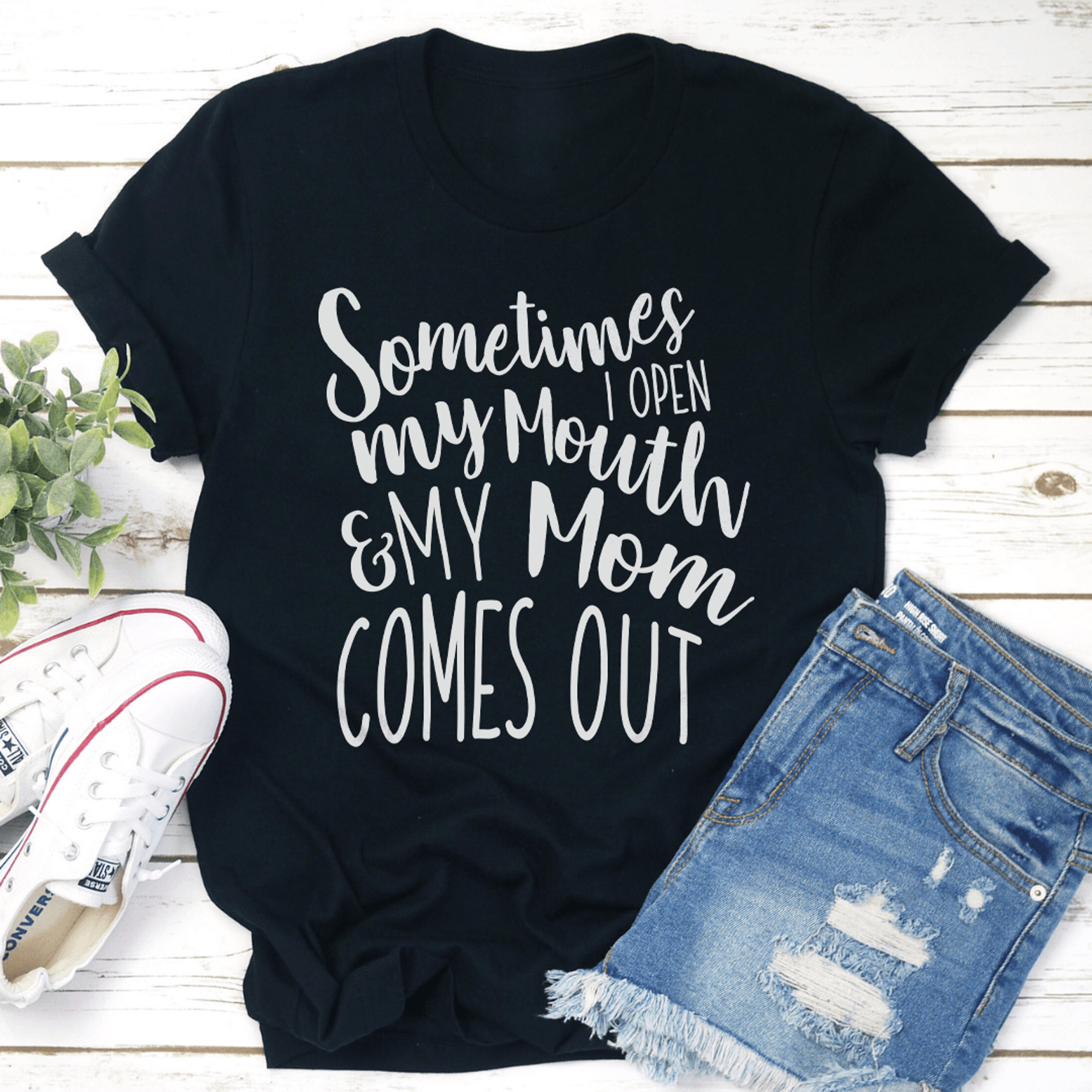 sometimes i open my mouth and my mom comes out tee