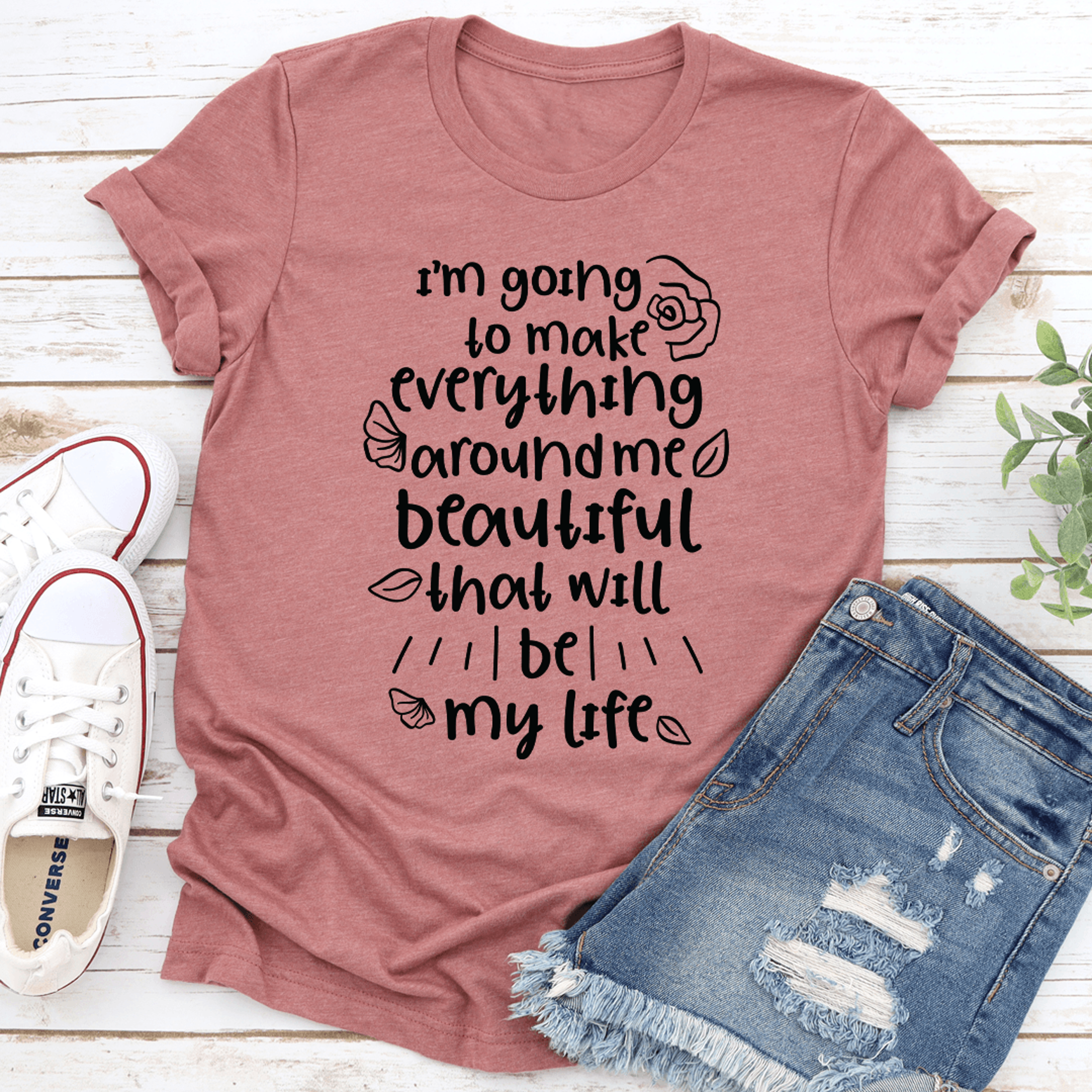 i'm going to make everything around me beautiful tee