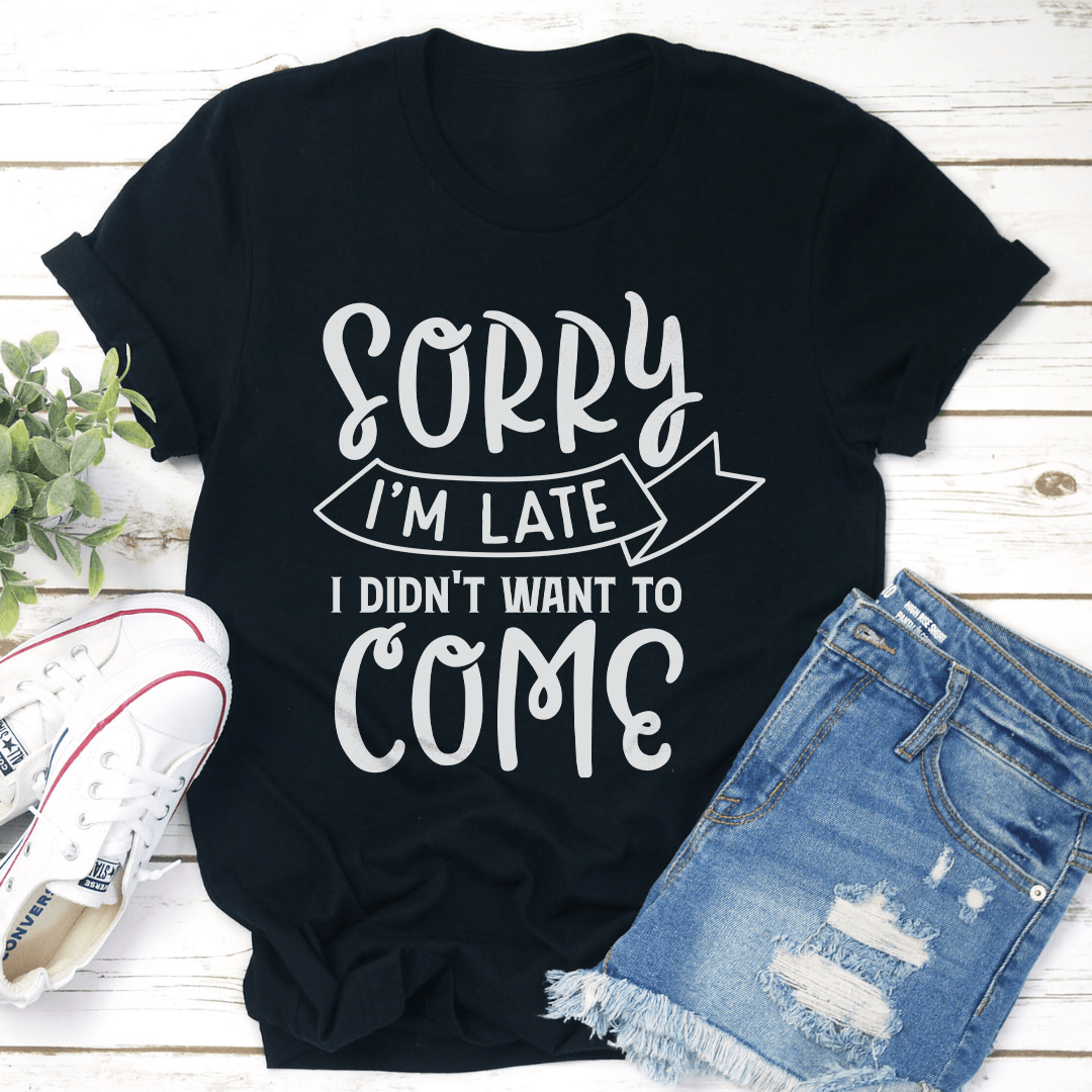 sorry i'm late i didn't want to come tee