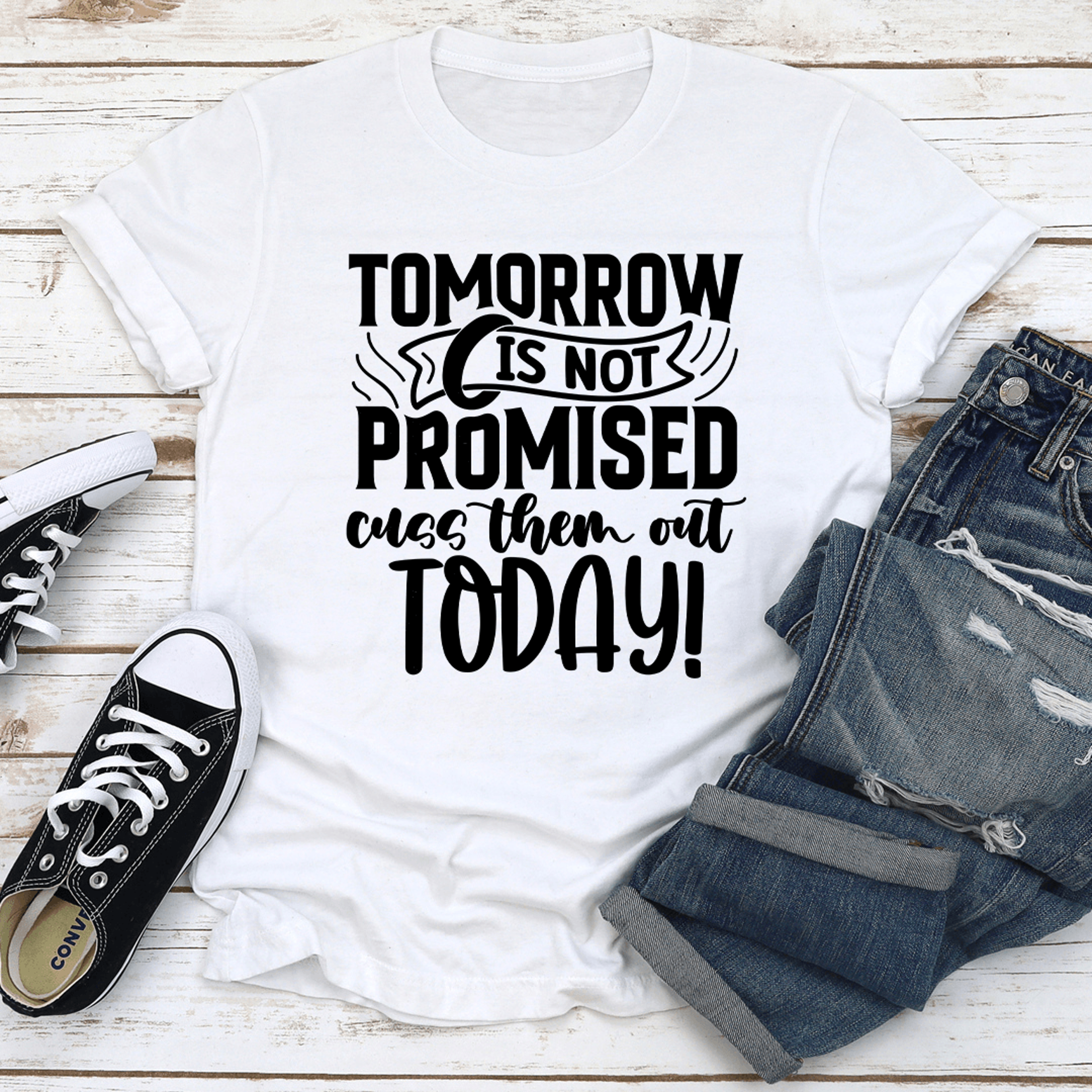 tomorrow is not promised cuss them out today tee