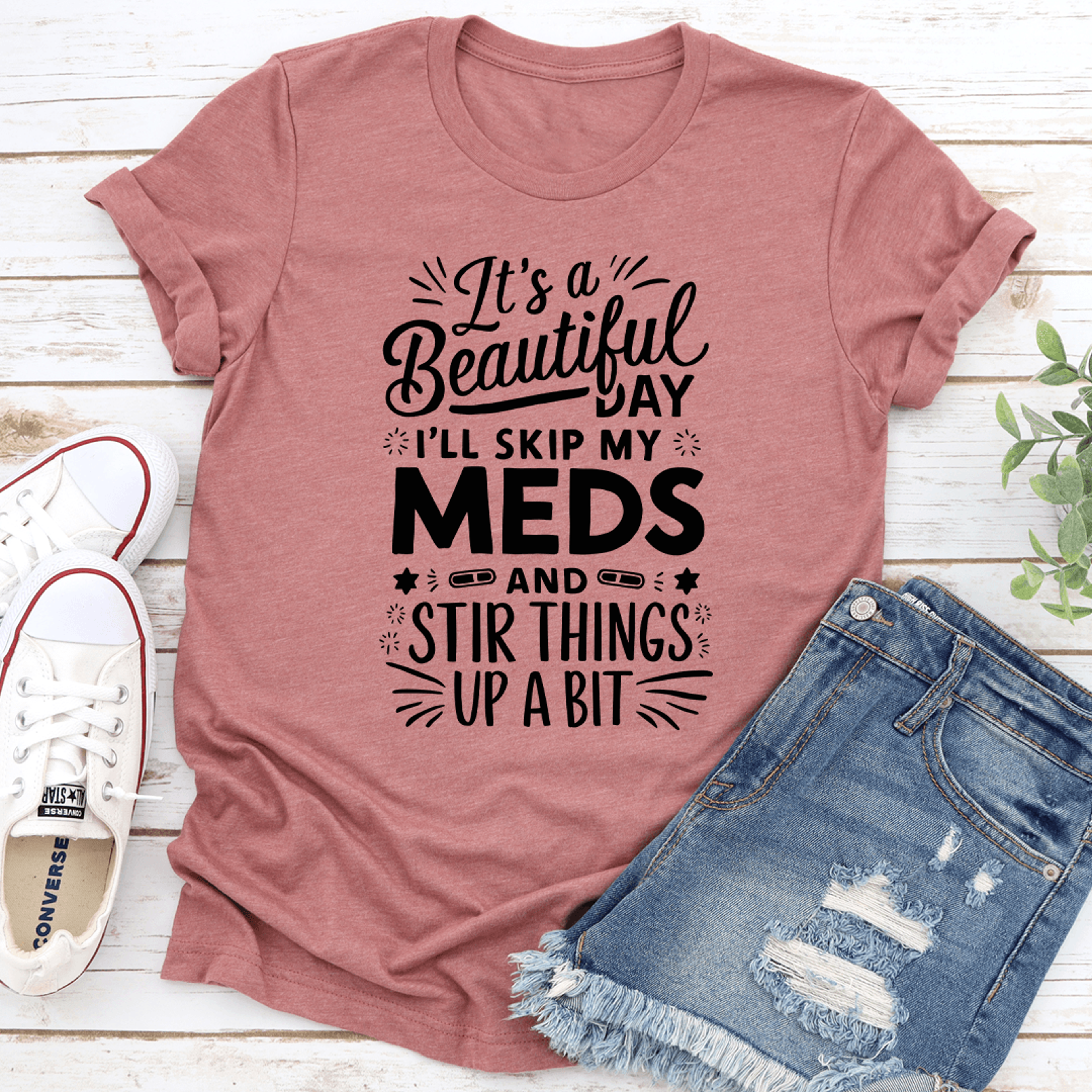it's a beautiful day i'll skip my meds tee tee