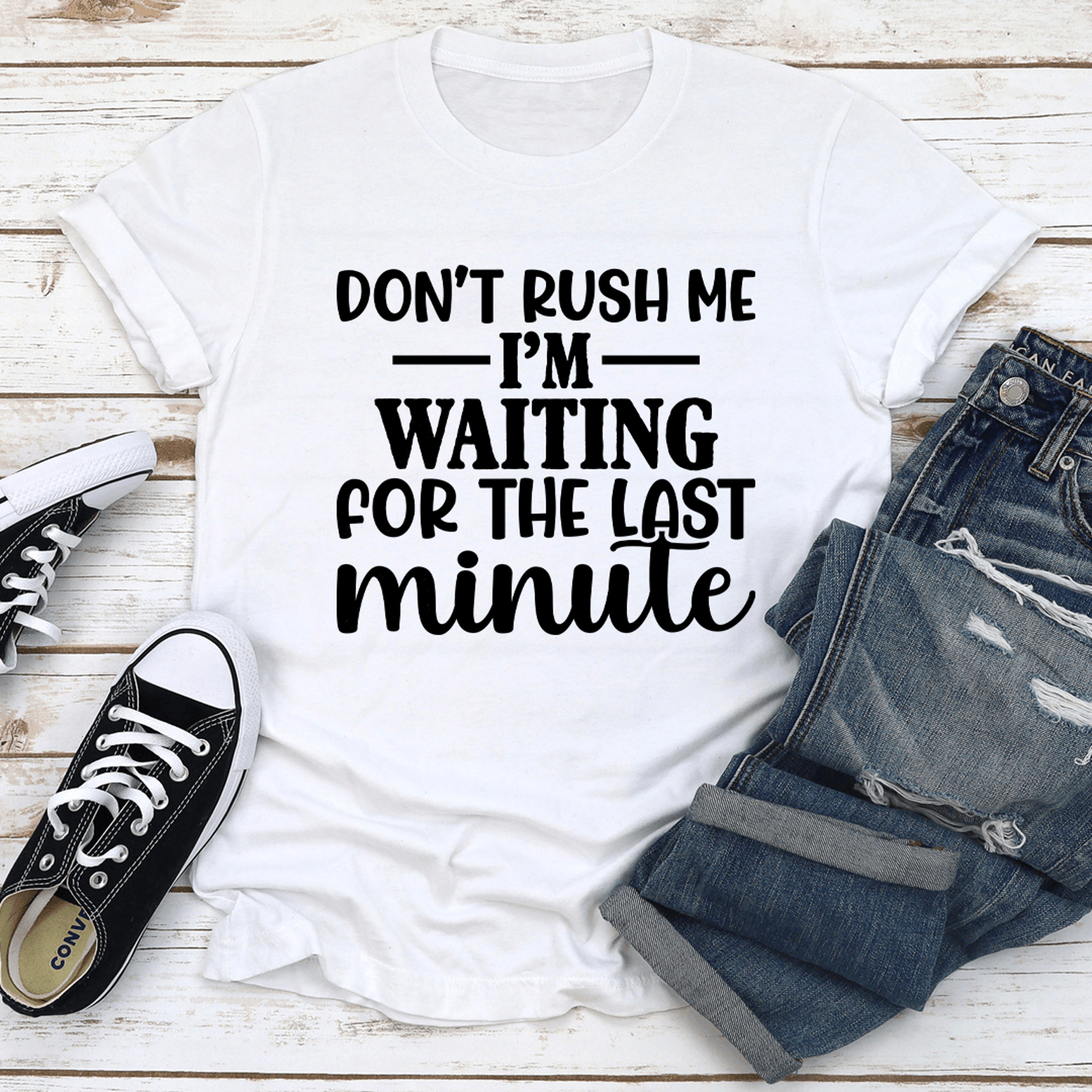don't rush me im waiting for the last minute tee