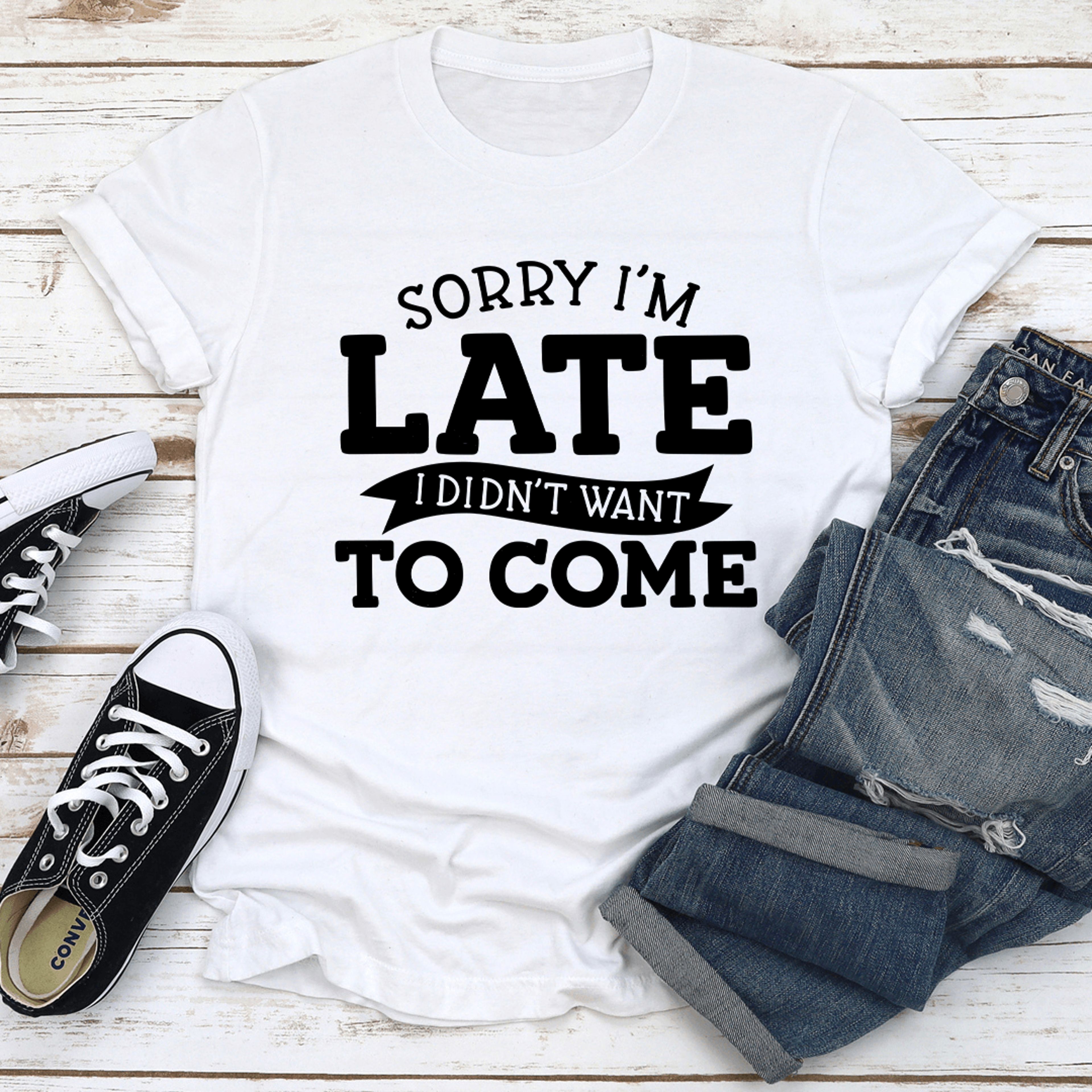 sorry i'm late i didn't want to come tee