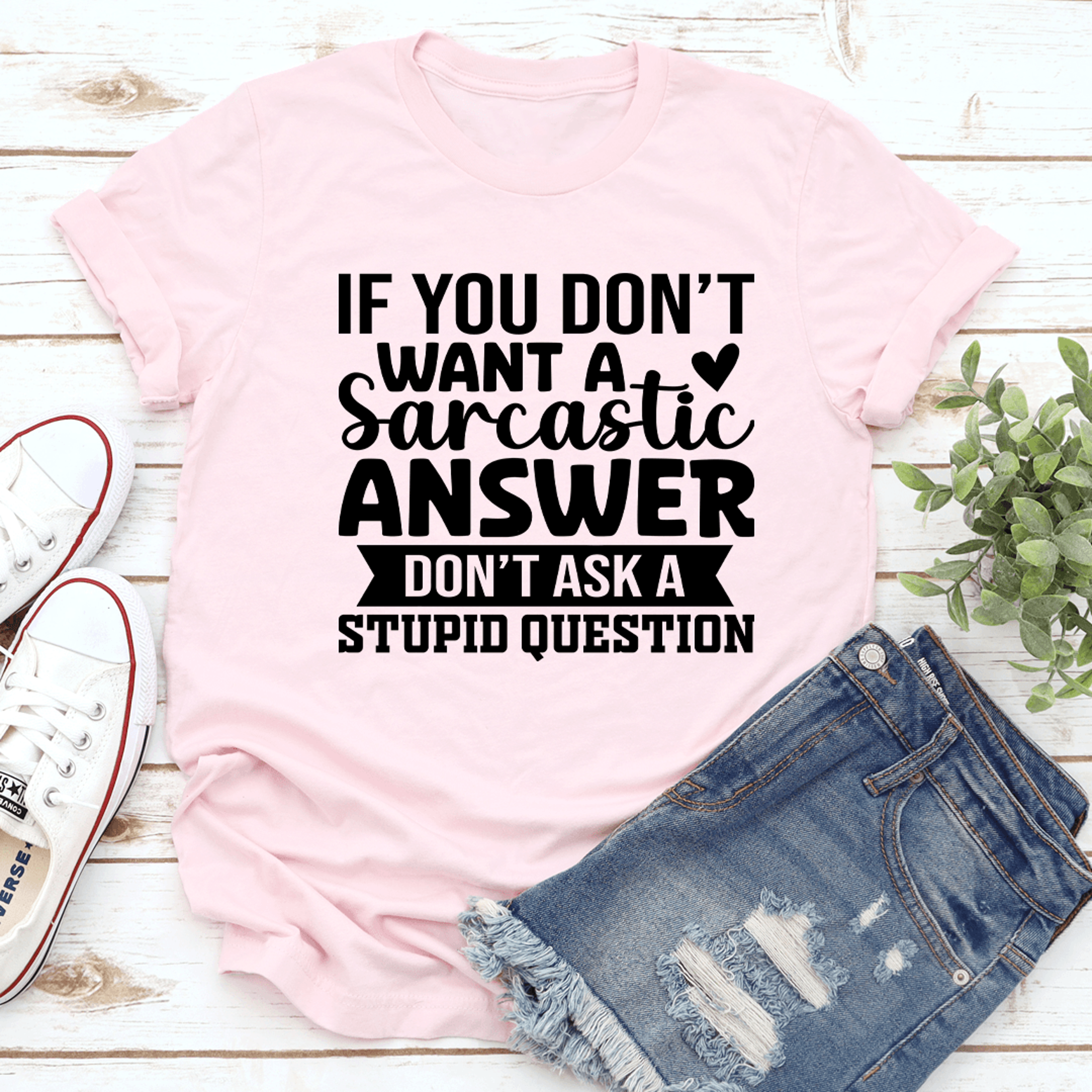 if you don't want a sarcastic answer tee