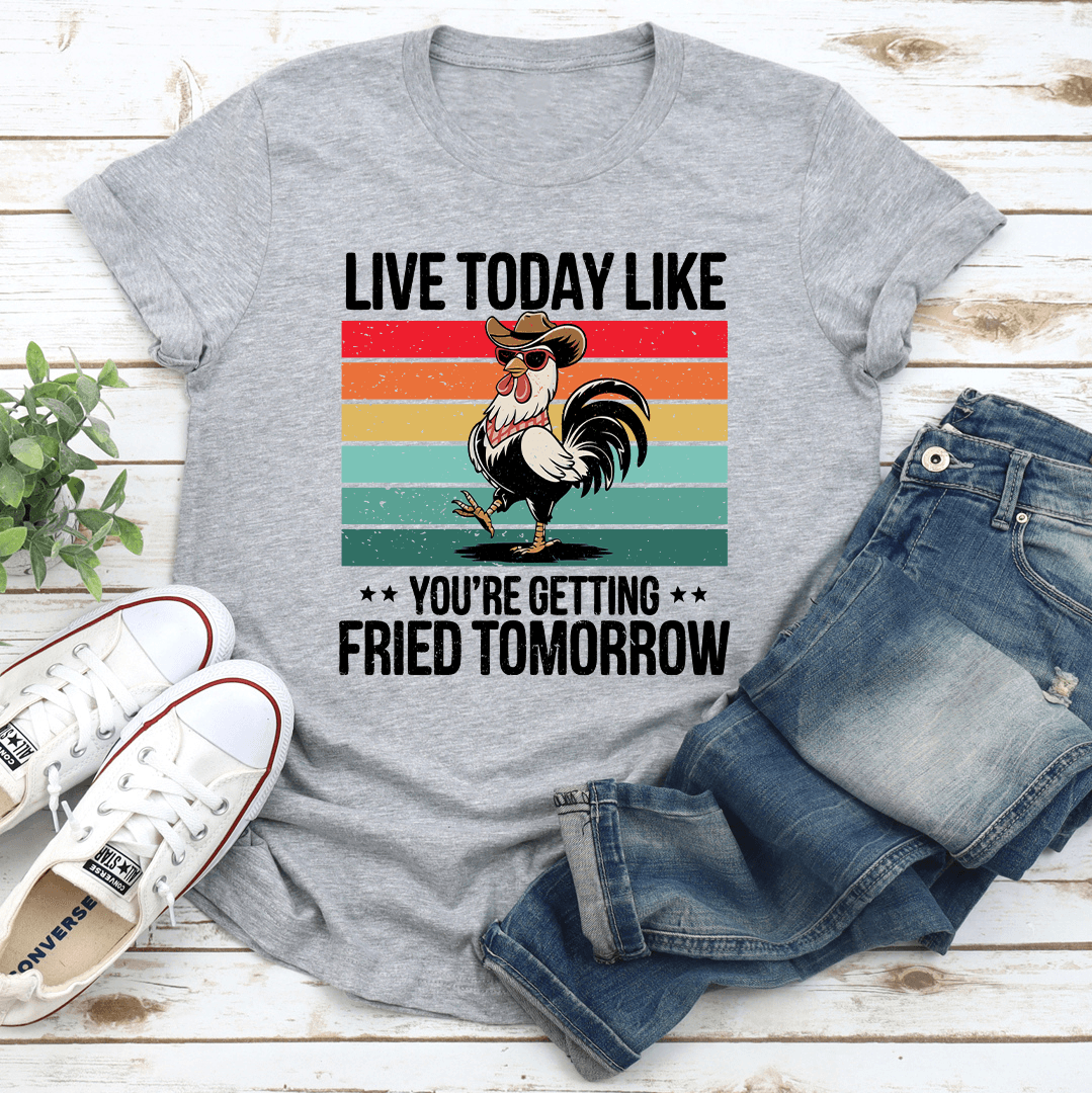 live today like you're getting fried tomorrow tee