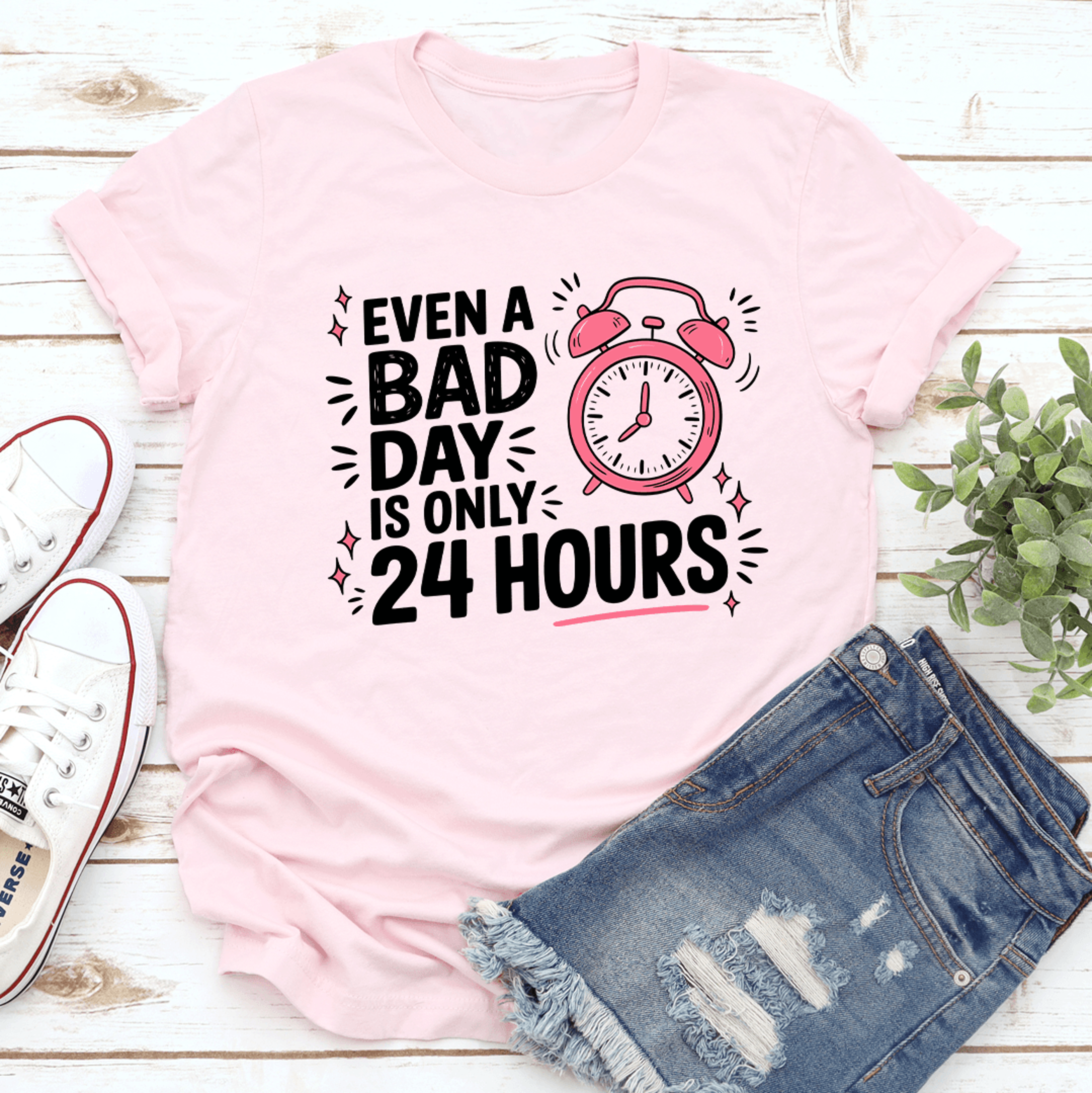 even a bad day is only 24 hours tee