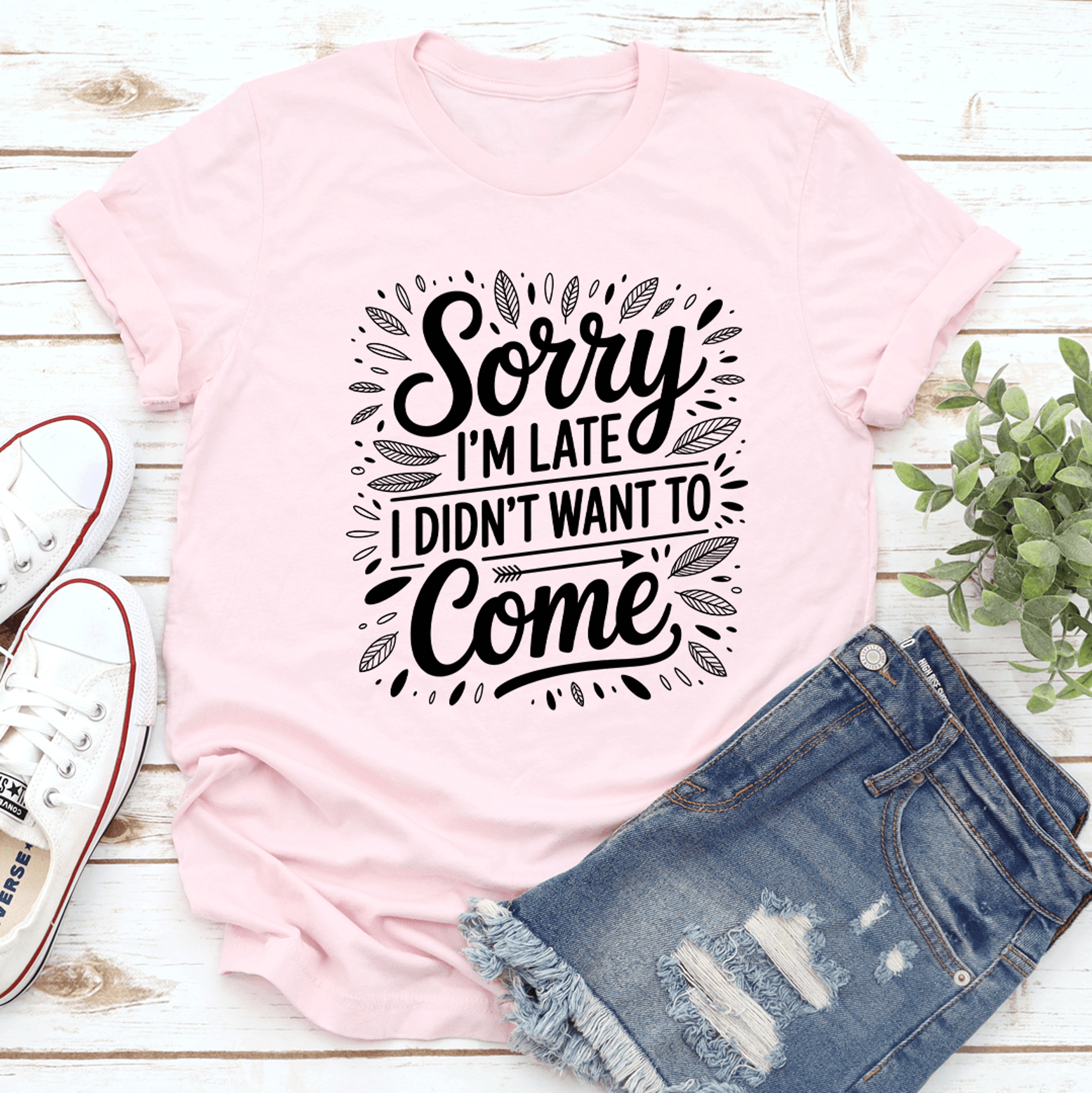 sorry i'm late i don't want to come tee