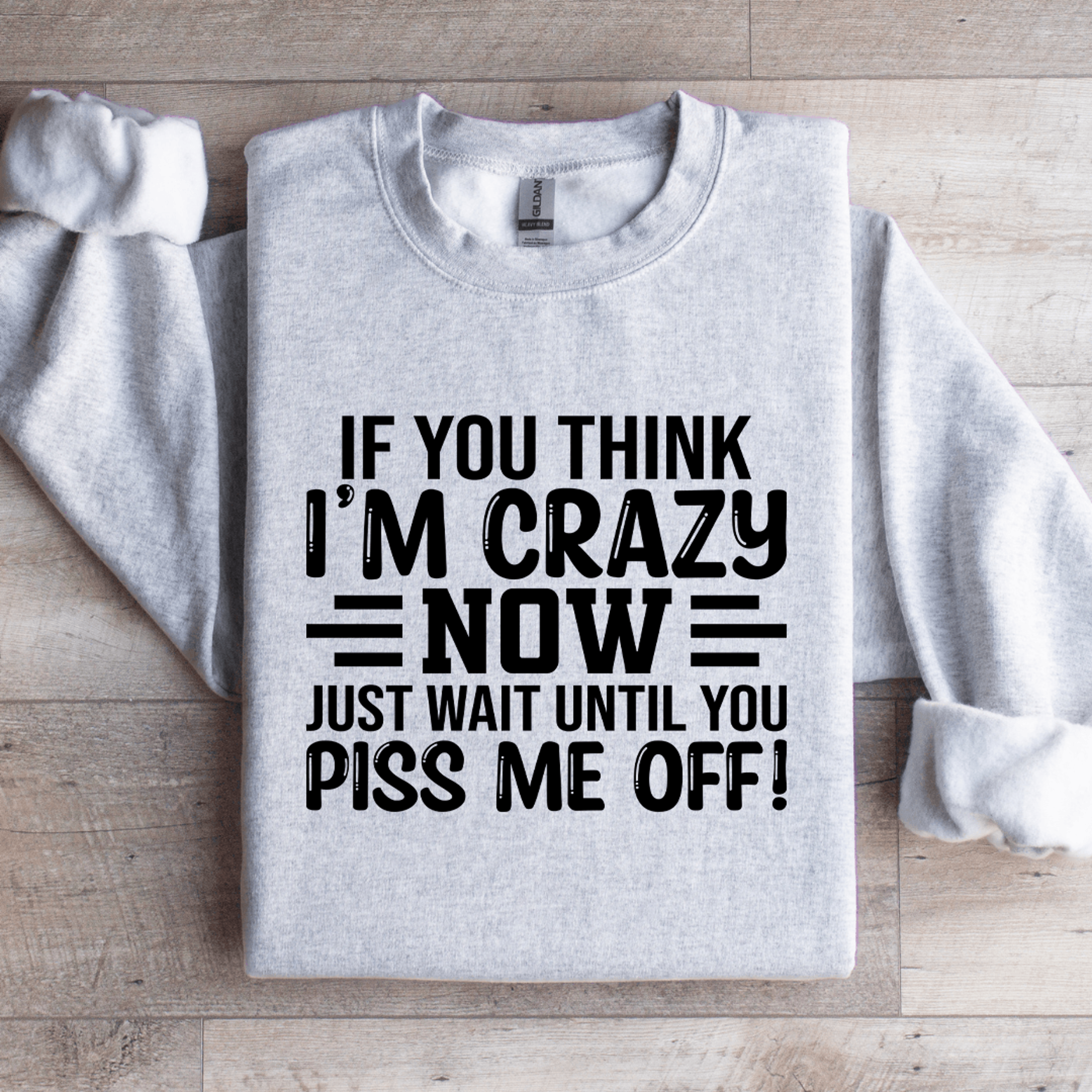 if you think i'm crazy now just wait sweatshirt