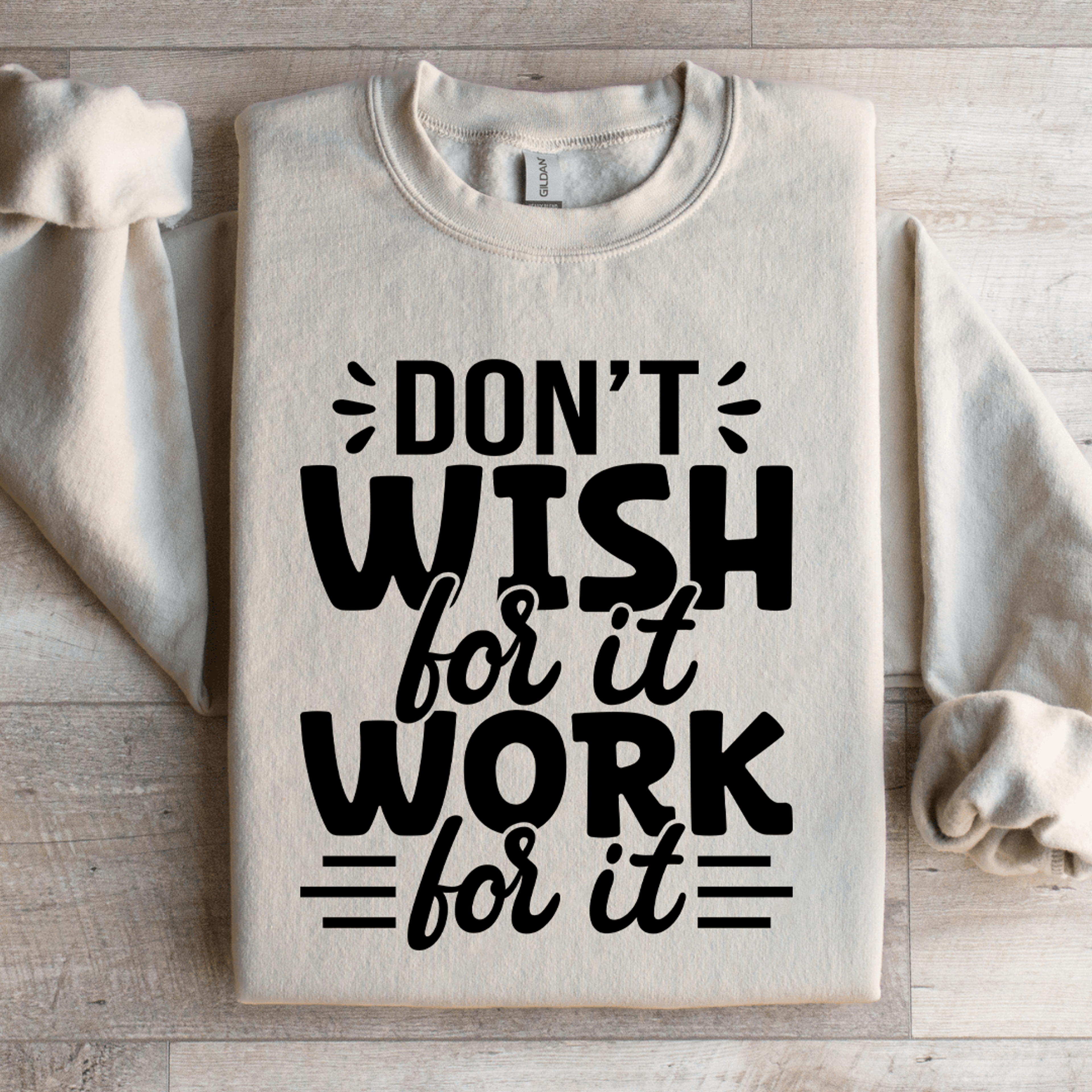 don't wish for it work for it sweatshirt