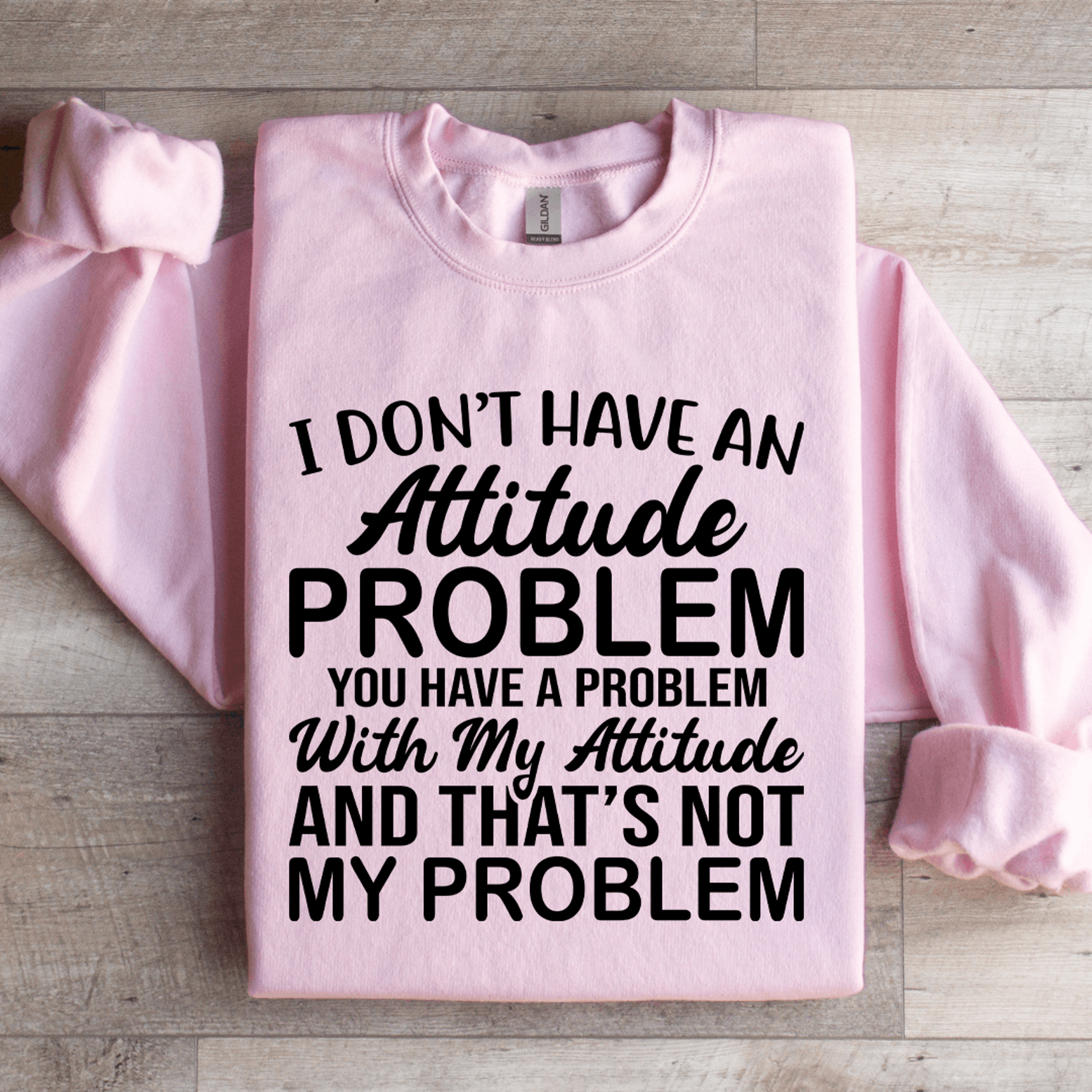 i don't have an attitude problem sweatshirt