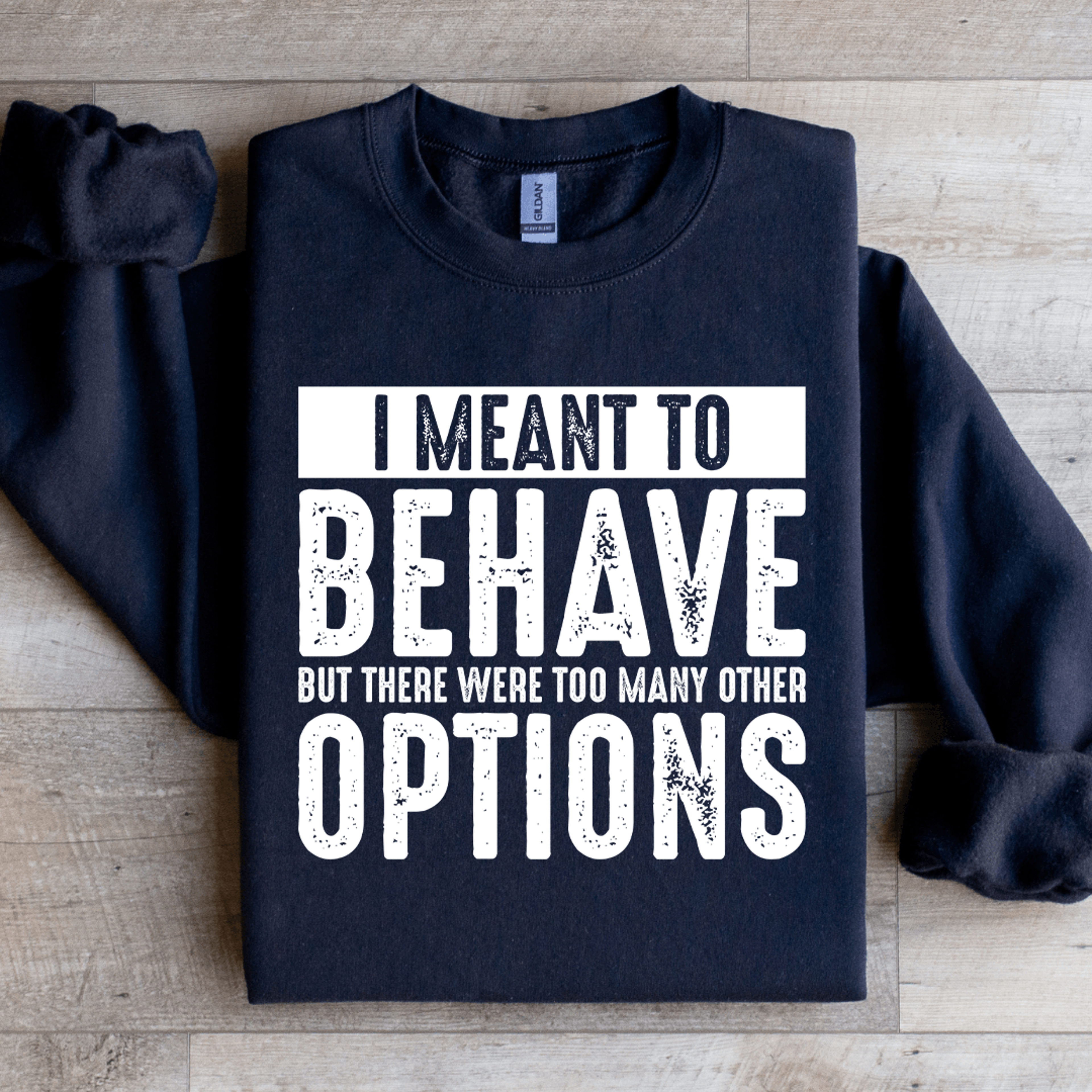 i meant to behave but there were too many other options sweatshirt