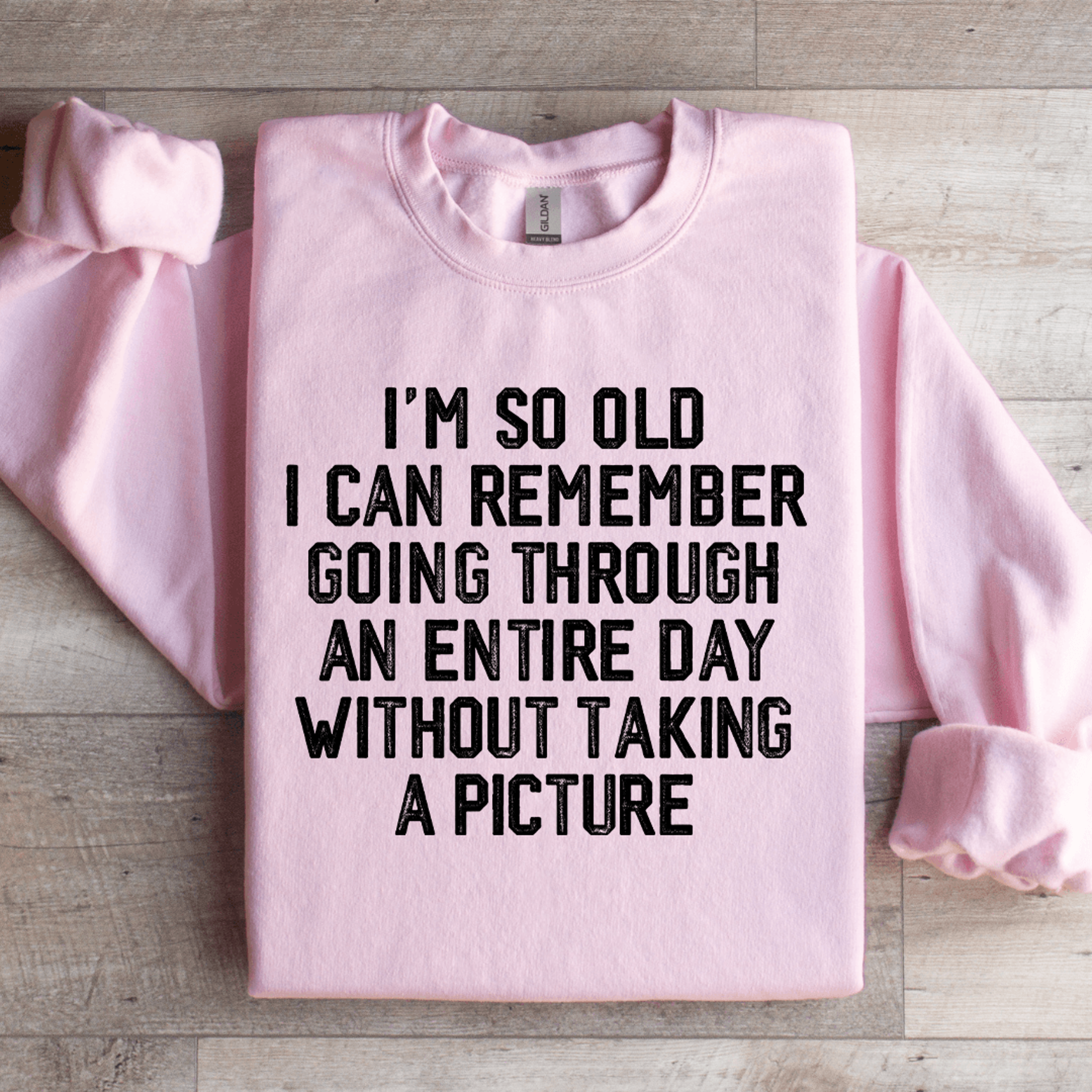 i'm so old i can remember going through an entire day sweatshirt