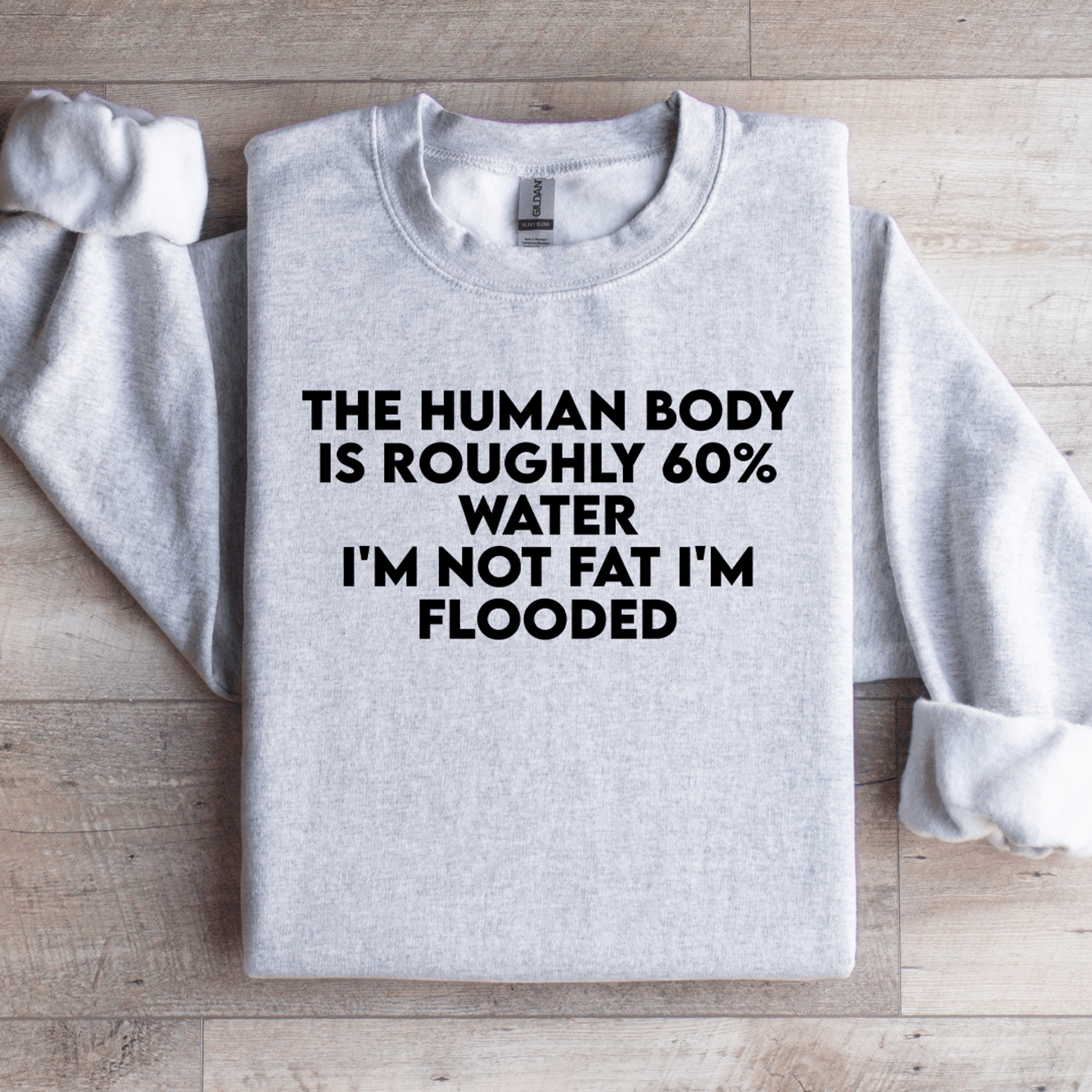 the human body is roughly 60% water sweatshirt
