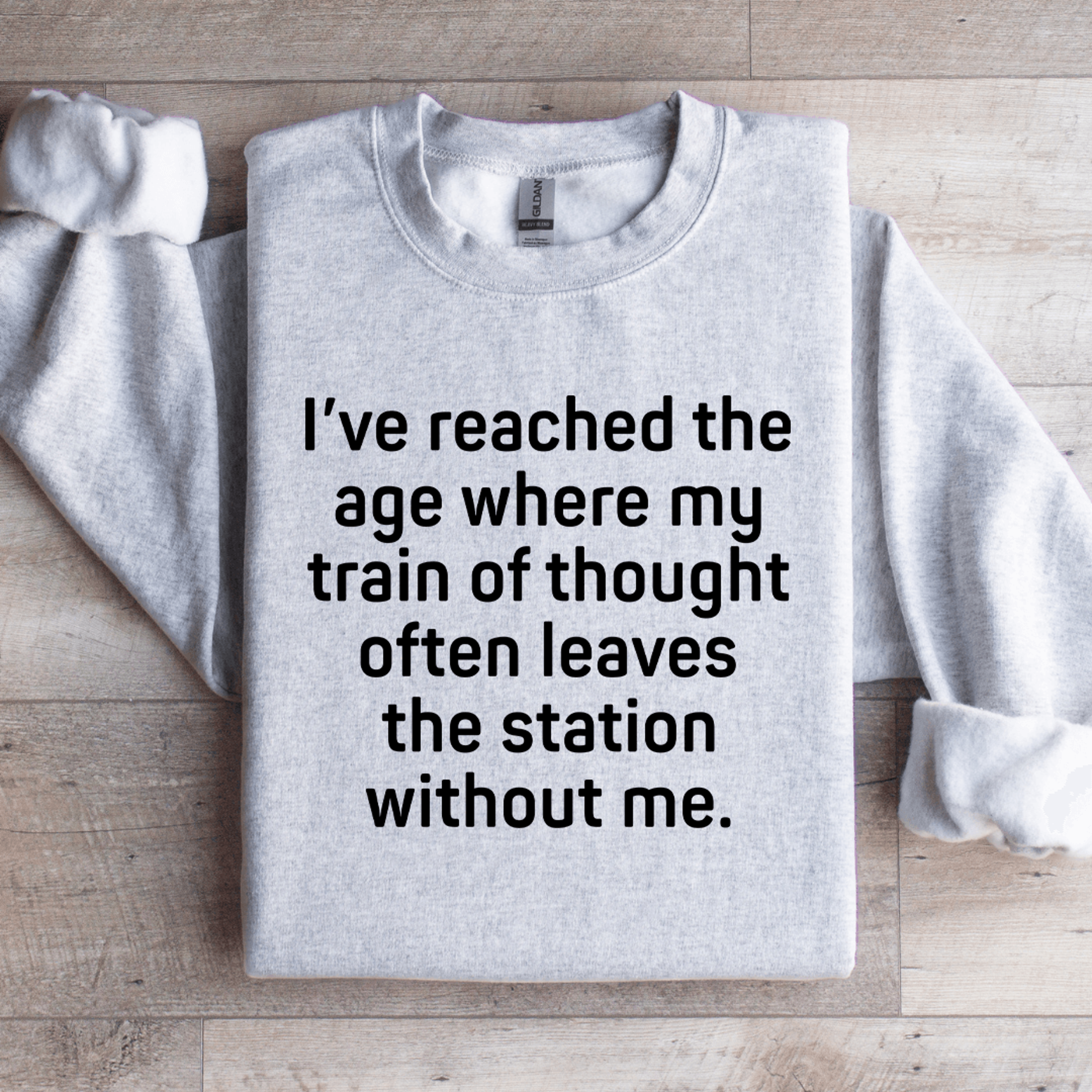 i've reached the age where my train thought sweatshirt