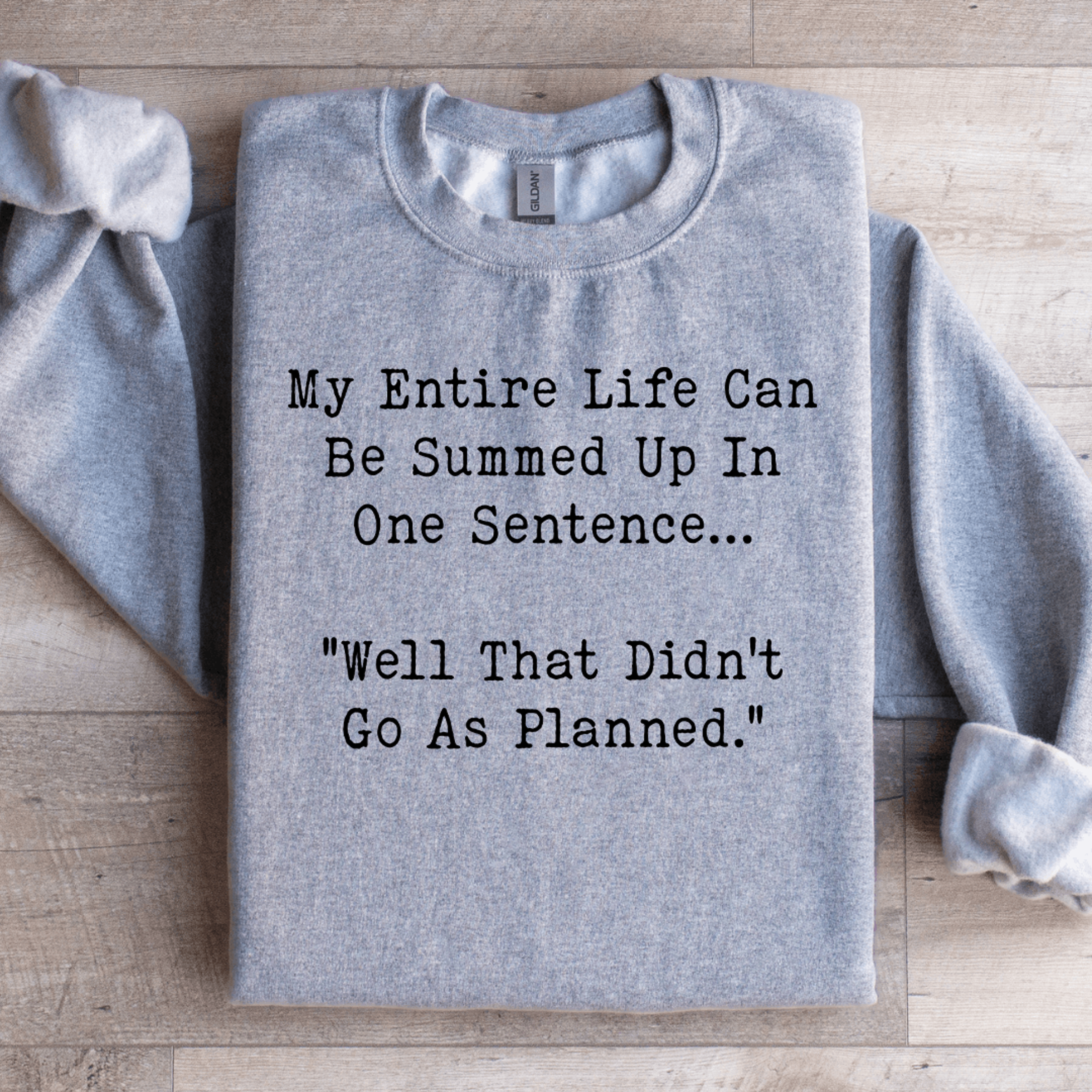my entire life can b summed up in one sentence sweatshirt