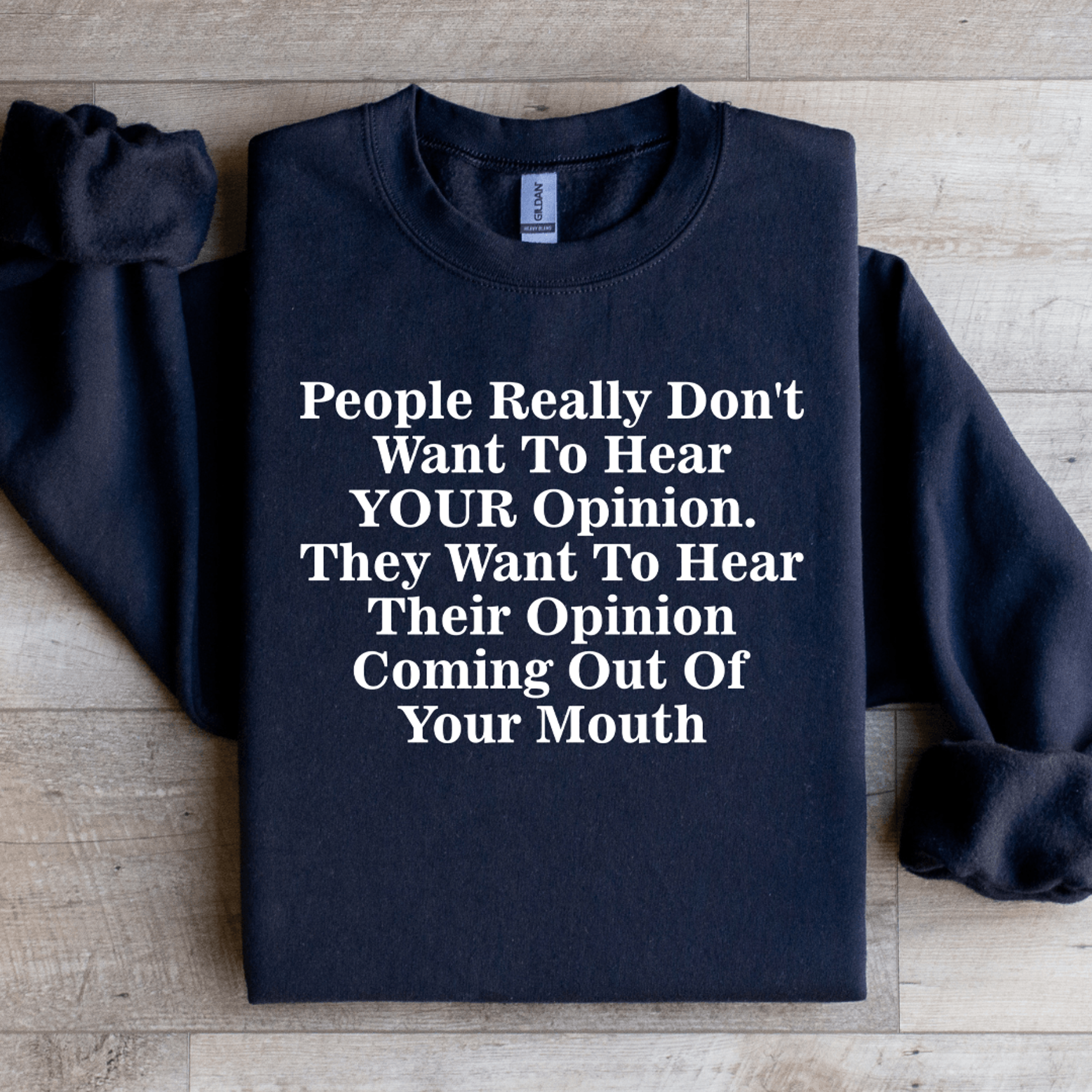 people really don't want to hear your opinion sweatshirt