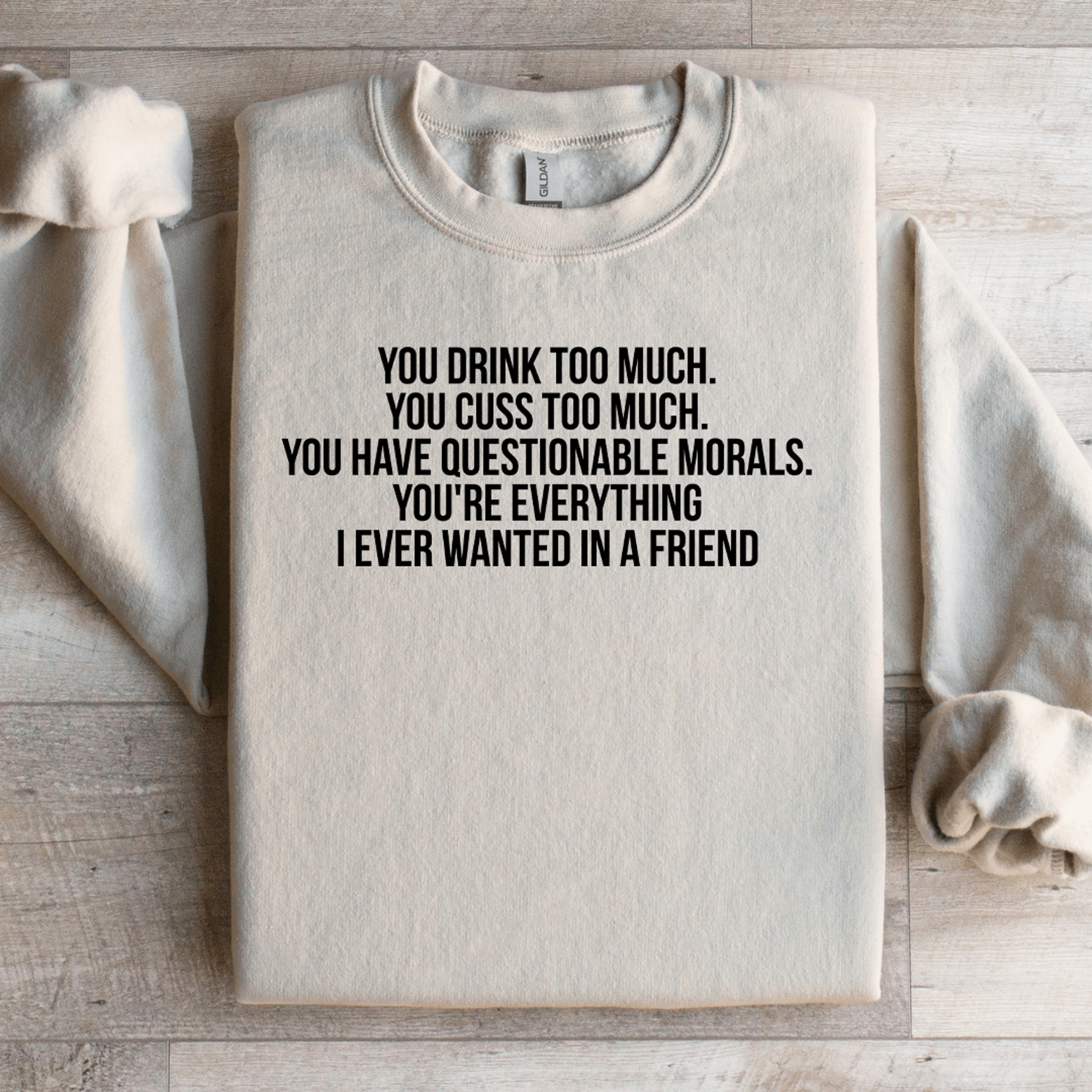 you drink too much sweatshirt