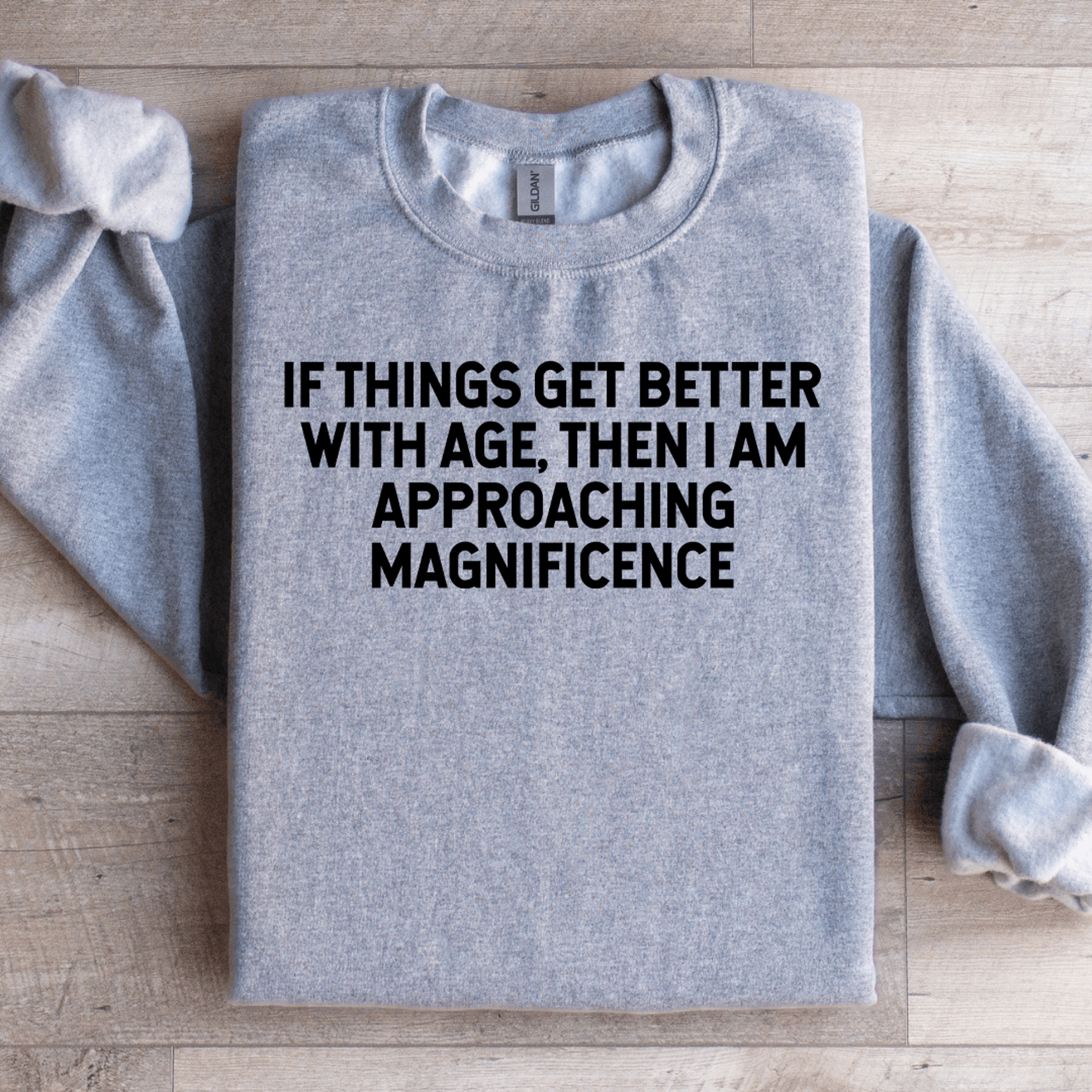 if things get better with age sweatshirt